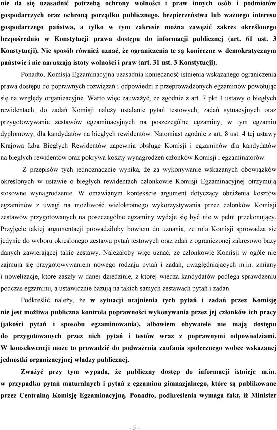 Nie sposób również uznać, że ograniczenia te są konieczne w demokratycznym państwie i nie naruszają istoty wolności i praw (art. 31 ust. 3 Konstytucji).