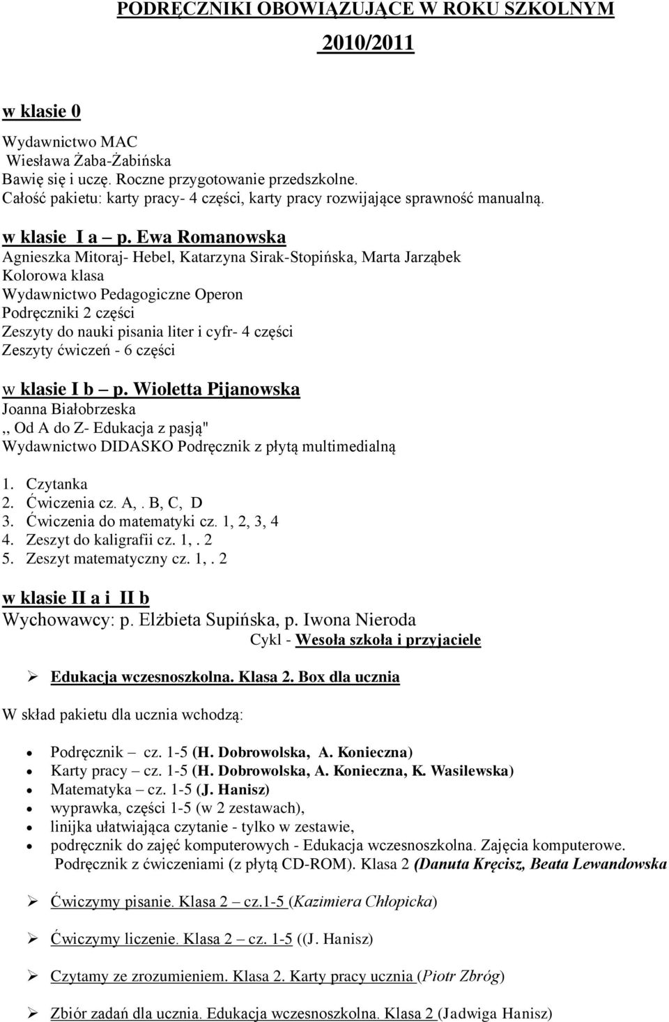 Ewa Romanowska Agnieszka Mitoraj- Hebel, Katarzyna Sirak-Stopińska, Marta Jarząbek Kolorowa klasa Wydawnictwo Pedagogiczne Operon Podręczniki 2 części Zeszyty do nauki pisania liter i cyfr- 4 części