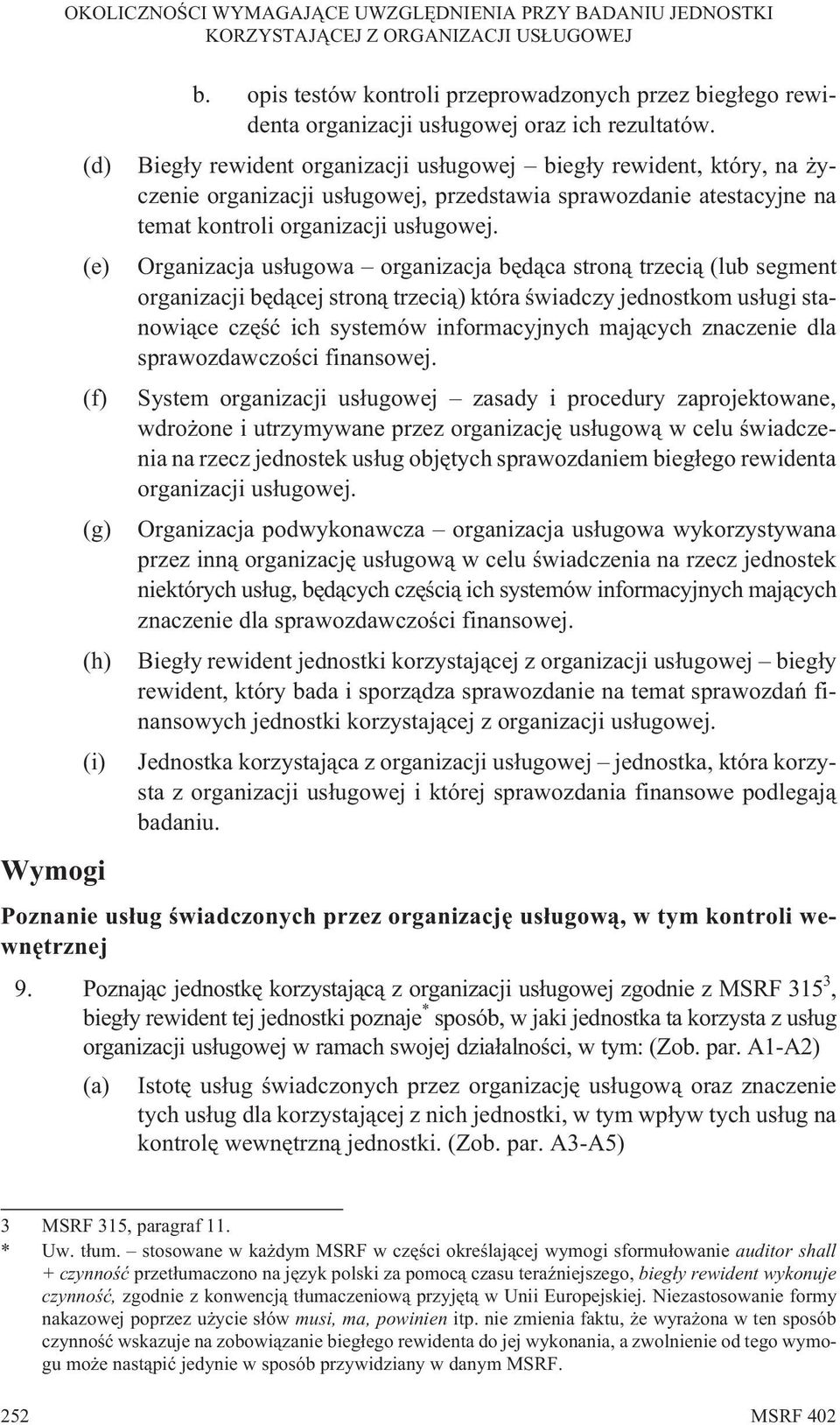 Organizacja us³ugowa organizacja bêd¹ca stron¹ trzeci¹ (lub segment organizacji bêd¹cej stron¹ trzeci¹) która œwiadczy jednostkom us³ugi stanowi¹ce czêœæ ich systemów informacyjnych maj¹cych