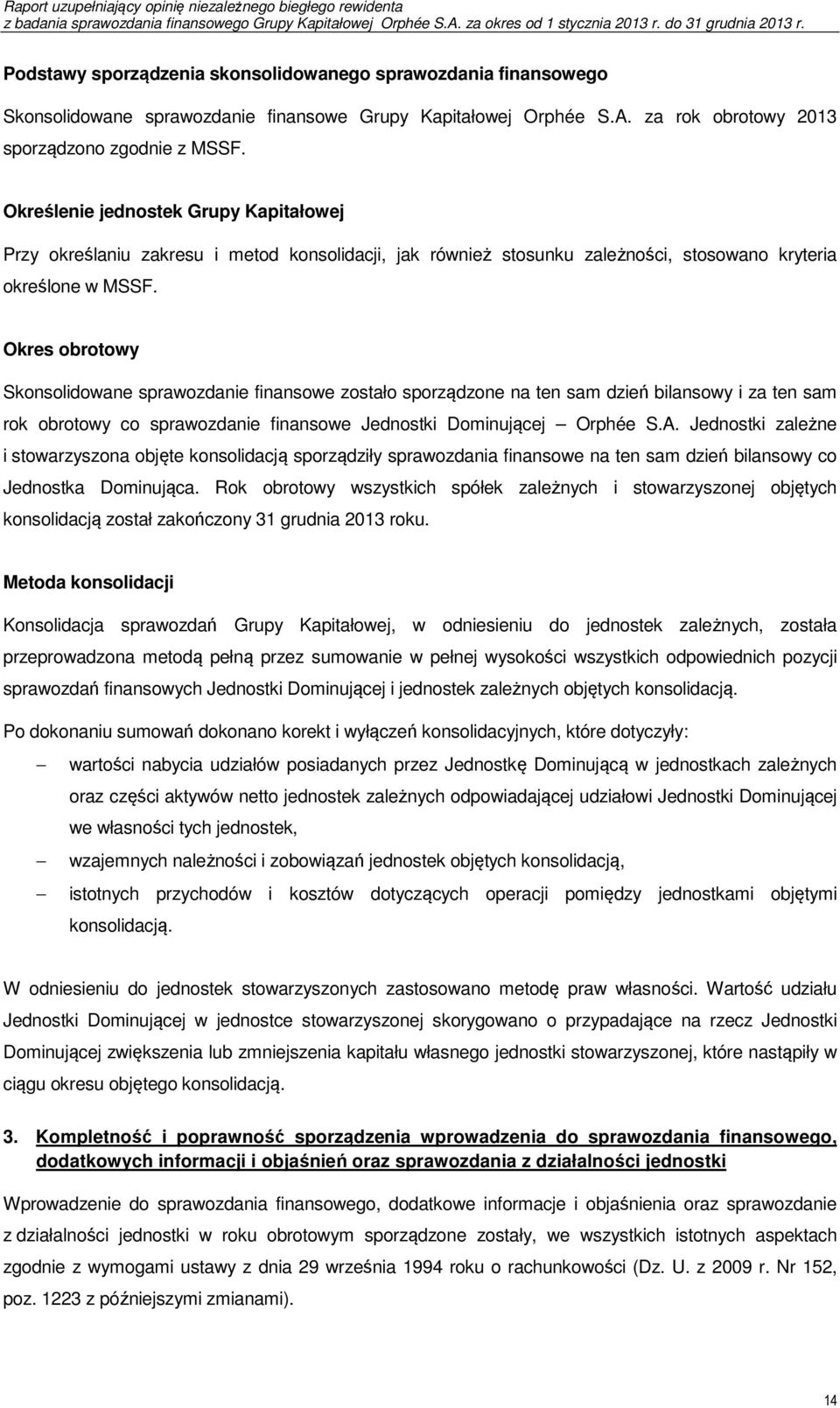 Okres obrotowy Skonsolidowane sprawozdanie finansowe zostało sporządzone na ten sam dzień bilansowy i za ten sam rok obrotowy co sprawozdanie finansowe Jednostki Dominującej Orphée S.A.