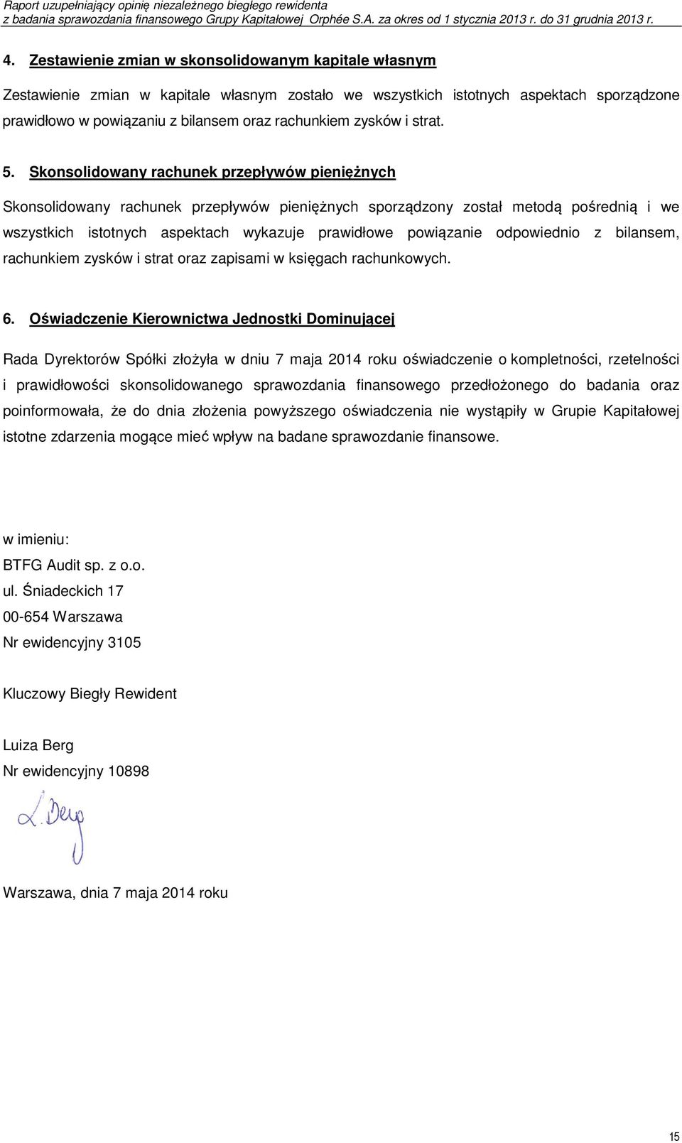 Skonsolidowany rachunek przepływów pieniężnych Skonsolidowany rachunek przepływów pieniężnych sporządzony został metodą pośrednią i we wszystkich istotnych aspektach wykazuje prawidłowe powiązanie