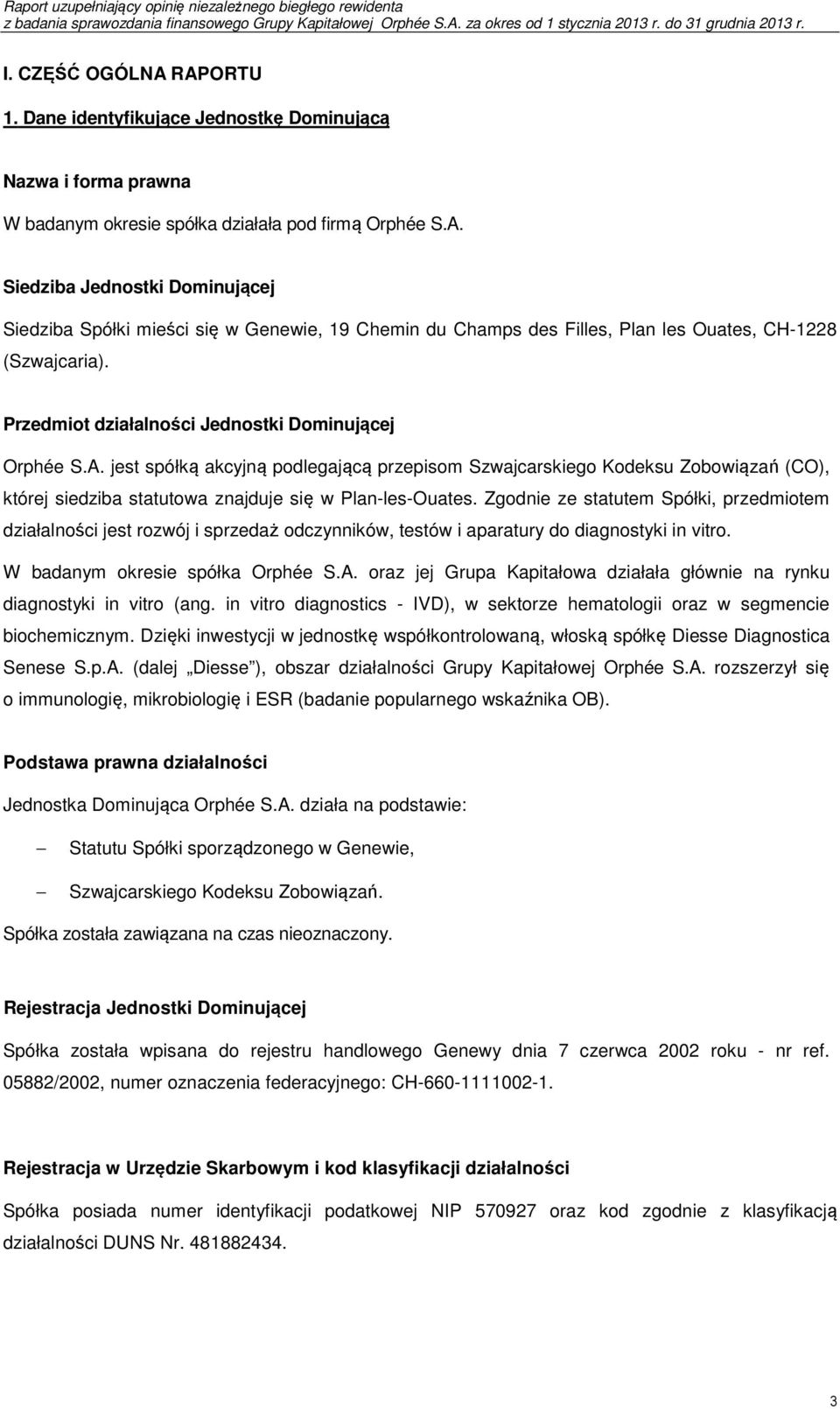 Zgodnie ze statutem Spółki, przedmiotem działalności jest rozwój i sprzedaż odczynników, testów i aparatury do diagnostyki in vitro. W badanym okresie spółka Orphée S.A.