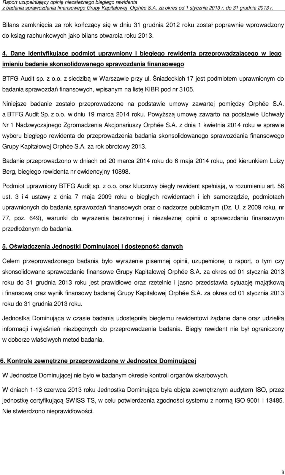 Śniadeckich 17 jest podmiotem uprawnionym do badania sprawozdań finansowych, wpisanym na listę KIBR pod nr 3105. Niniejsze badanie zostało przeprowadzone na podstawie umowy zawartej pomiędzy Orphée S.