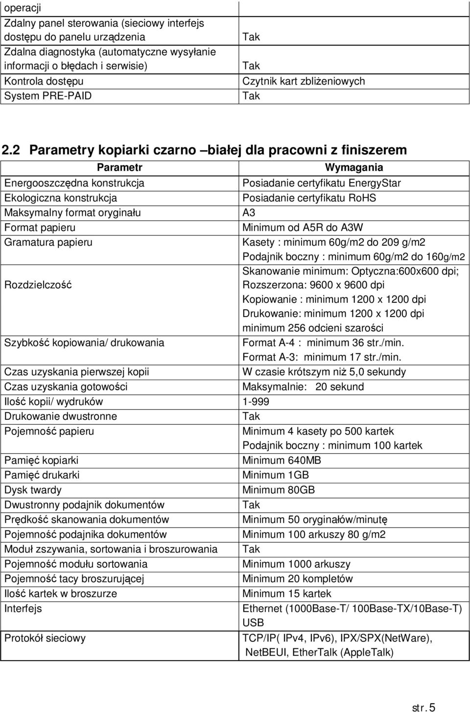 2 Parametry kopiarki czarno bia ej dla pracowni z finiszerem Parametr Energooszcz dna konstrukcja Ekologiczna konstrukcja Maksymalny format orygina u Format papieru Gramatura papieru Rozdzielczo