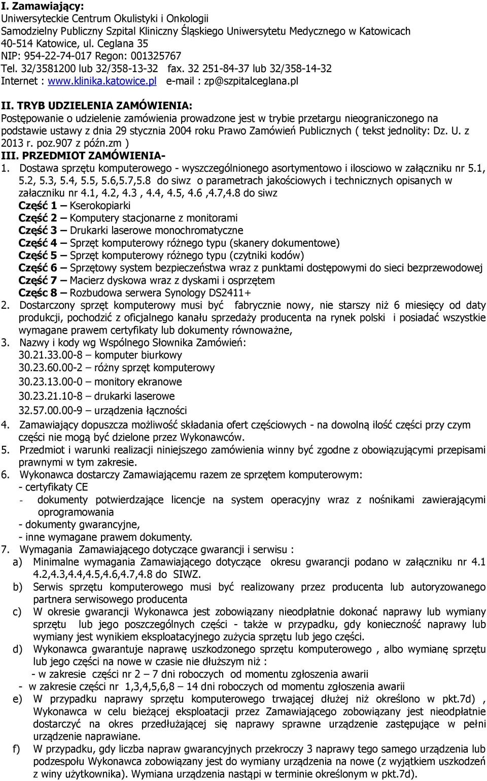 TRYB UDZIELENIA ZAMÓWIENIA: Postępowanie o udzielenie zamówienia prowadzone jest w trybie przetargu nieograniczonego na podstawie ustawy z dnia 29 stycznia 2004 roku Prawo Zamówień Publicznych (