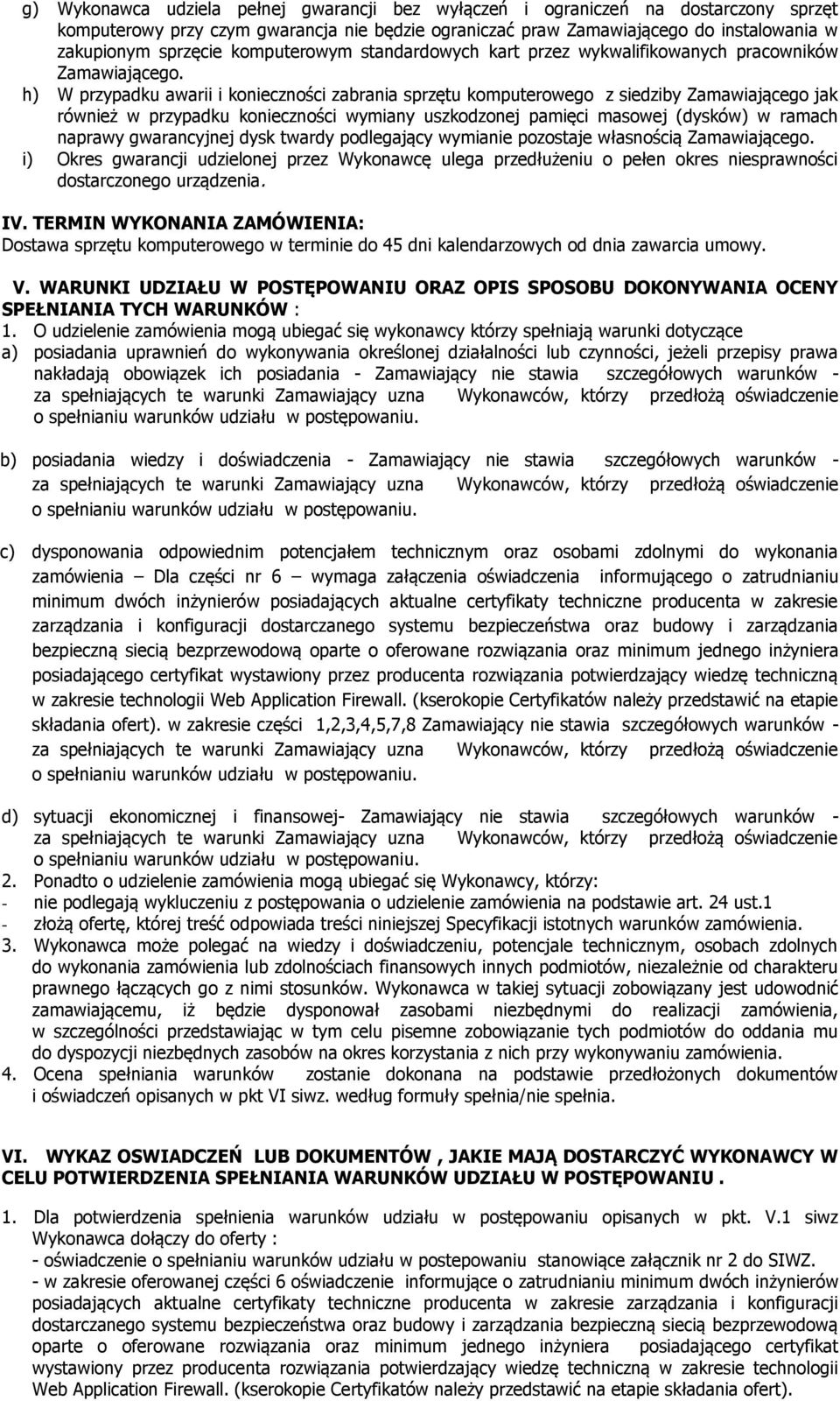 h) W przypadku awarii i konieczności zabrania sprzętu komputerowego z siedziby Zamawiającego jak również w przypadku konieczności wymiany uszkodzonej pamięci masowej (dysków) w ramach naprawy