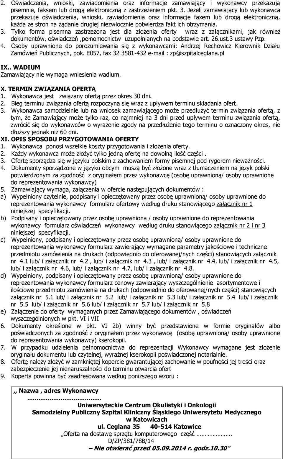 otrzymania. 3. Tylko forma pisemna zastrzeżona jest dla złożenia oferty wraz z załącznikami, jak również dokumentów, oświadczeń,pełnomocnictw uzupełnianych na podstawie art. 26.ust.3 ustawy Pzp. 4.