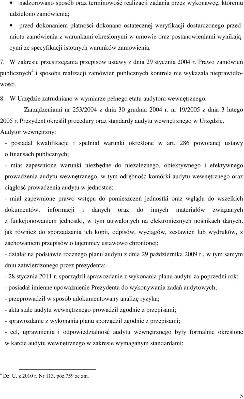 Prawo zamówień publicznych 4 i sposobu realizacji zamówień publicznych kontrola nie wykazała nieprawidłowości. 8. W Urzędzie zatrudniano w wymiarze pełnego etatu audytora wewnętrznego.