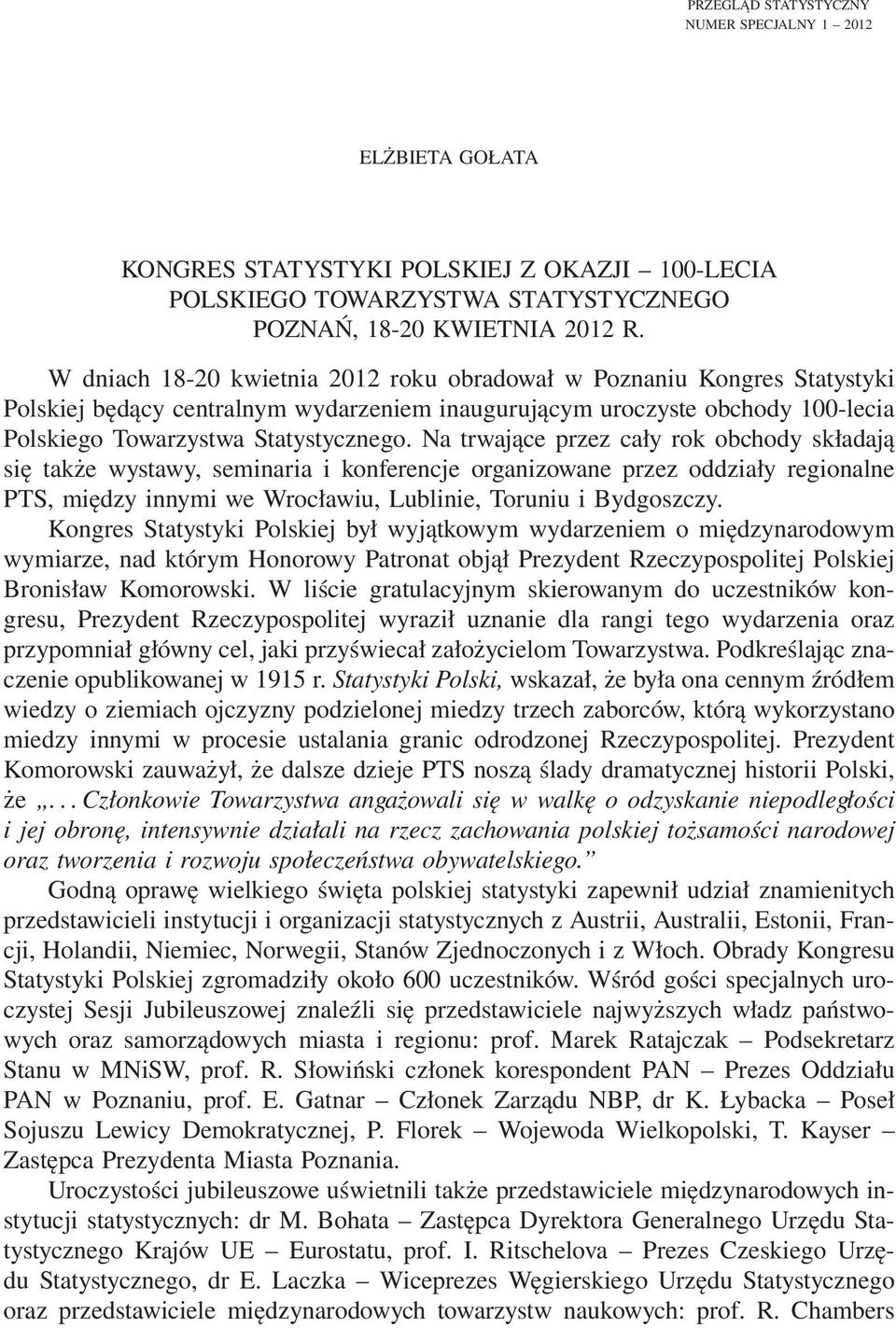 Na trwające przez cały rok obchody składają się także wystawy, seminaria i konferencje organizowane przez oddziały regionalne PTS, między innymi we Wrocławiu, Lublinie, Toruniu i Bydgoszczy.