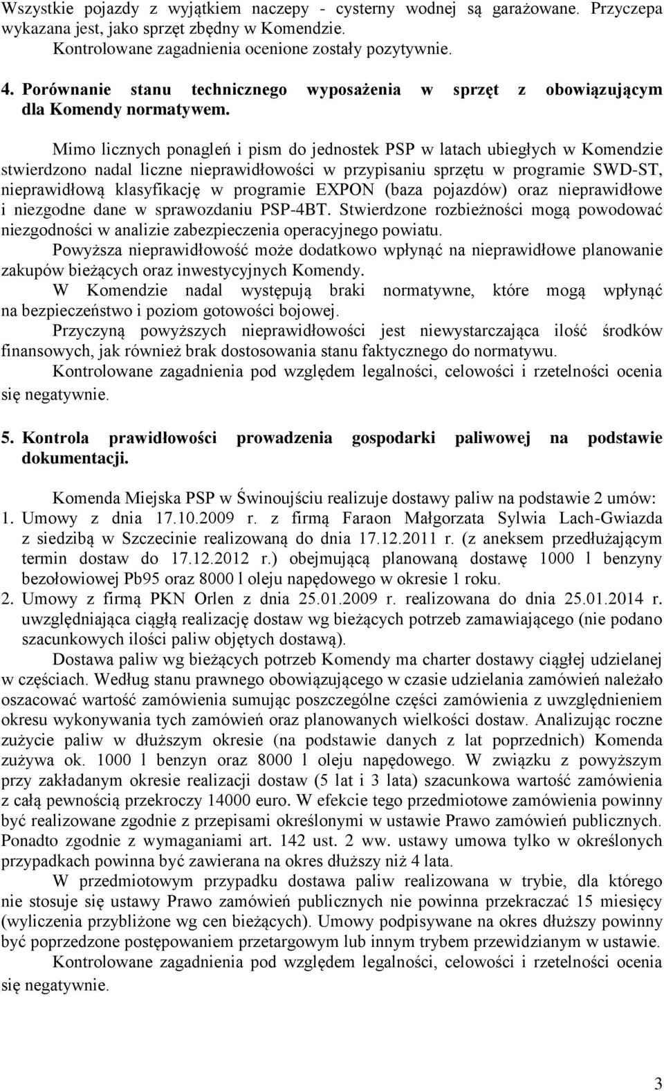 Mimo licznych ponagleń i pism do jednostek PSP w latach ubiegłych w Komendzie stwierdzono nadal liczne nieprawidłowości w przypisaniu sprzętu w programie SWD-ST, nieprawidłową klasyfikację w