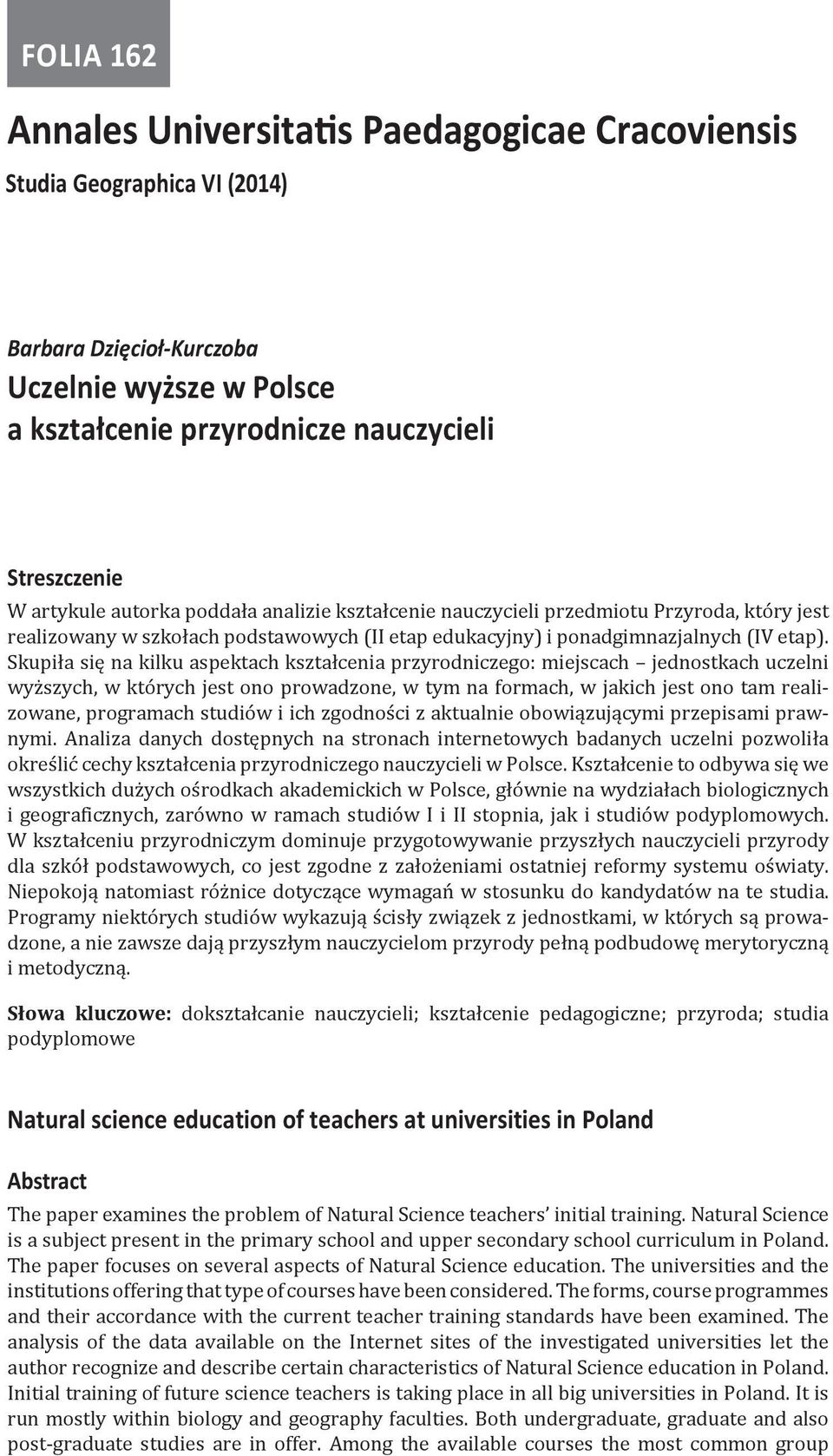 Skupiła się na kilku aspektach kształcenia przyrodniczego: miejscach jednostkach uczelni wyższych, w których jest ono prowadzone, w tym na formach, w jakich jest ono tam realizowane, programach