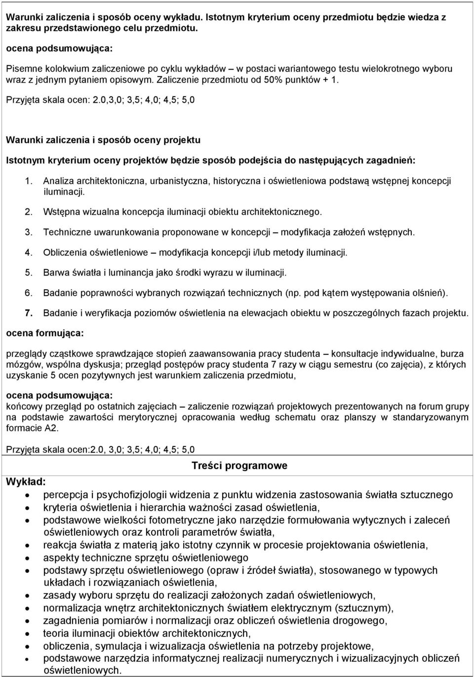 Przyjęta skala ocen: 2.0,3,0; 3,5; 4,0; 4,5; 5,0 Warunki zaliczenia i sposób oceny projektu Istotnym kryterium oceny projektów będzie sposób podejścia do następujących zagadnień: 1.