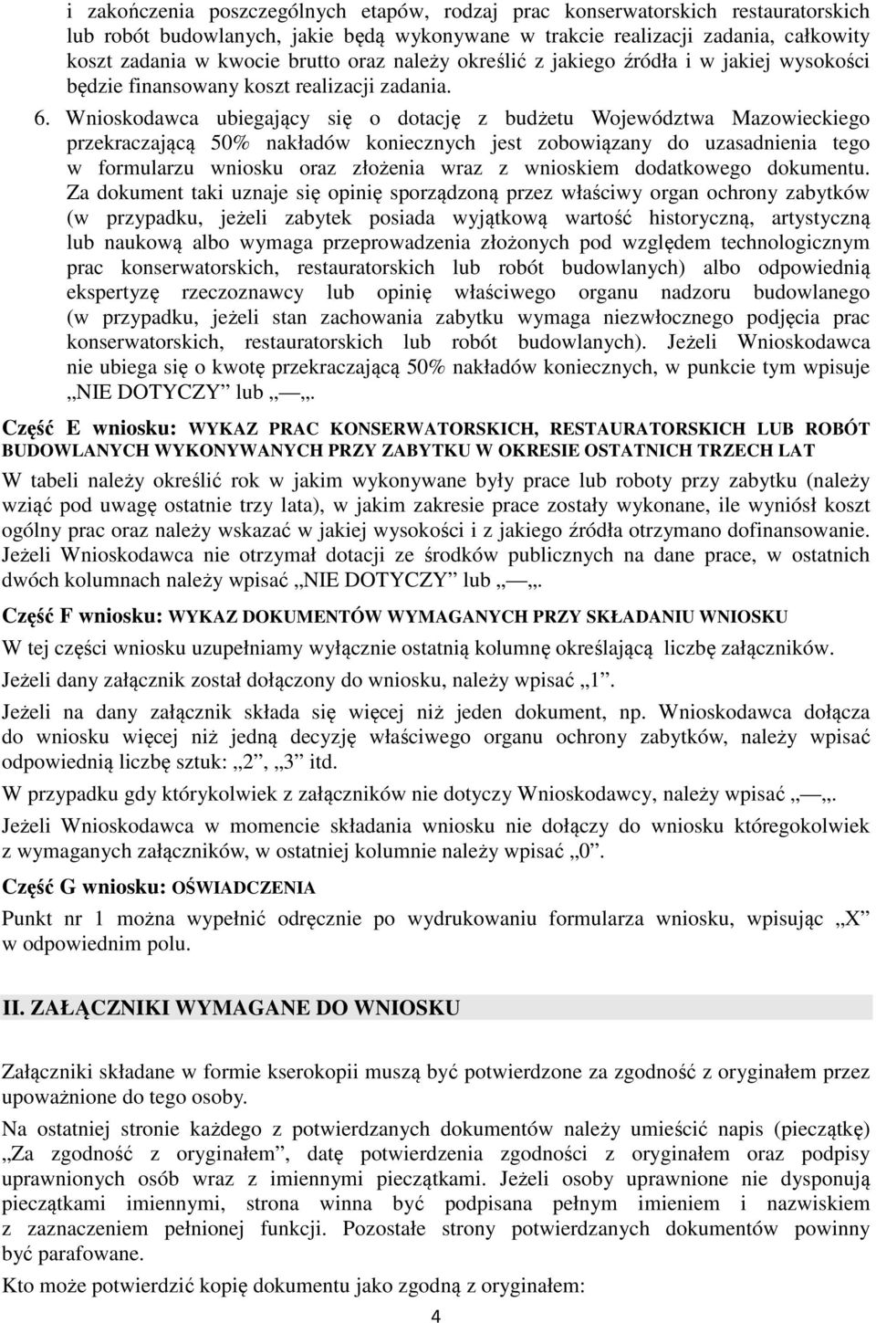 Wnioskodawca ubiegający się o dotację z budżetu Województwa Mazowieckiego przekraczającą 50% nakładów koniecznych jest zobowiązany do uzasadnienia tego w formularzu wniosku oraz złożenia wraz z