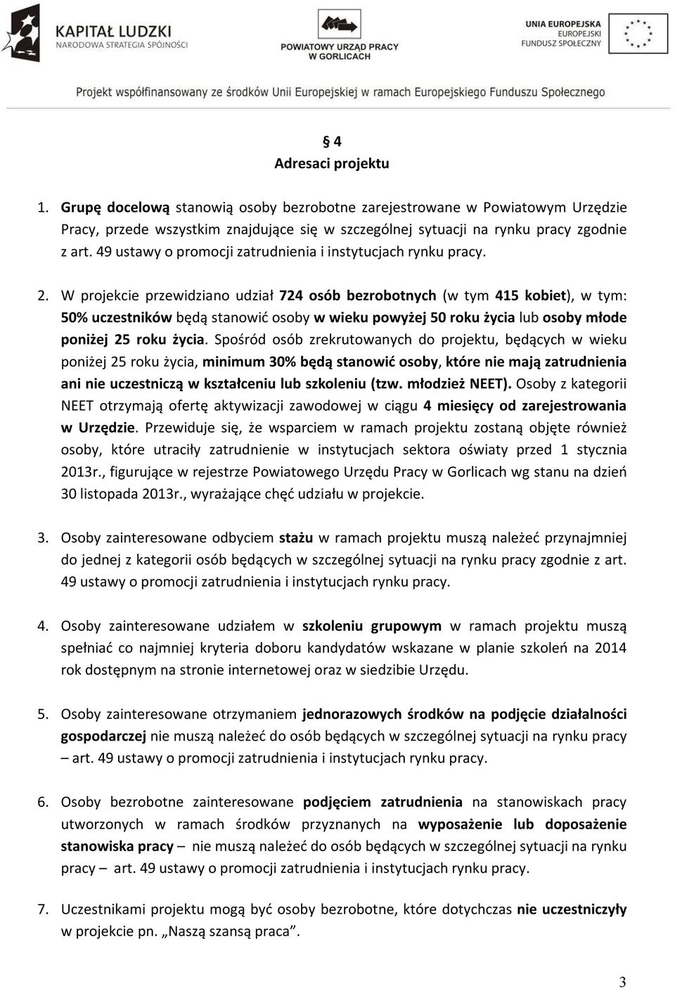 W projekcie przewidziano udział 724 osób bezrobotnych (w tym 415 kobiet), w tym: 50% uczestników będą stanowić osoby w wieku powyżej 50 roku życia lub osoby młode poniżej 25 roku życia.