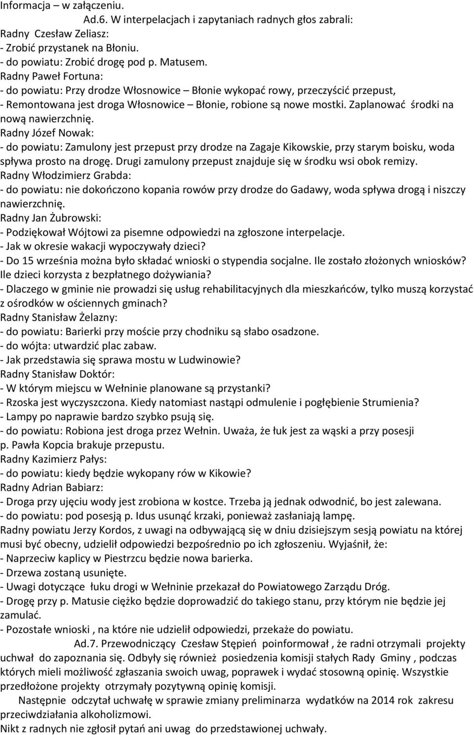 Zaplanować środki na nową nawierzchnię. Radny Józef Nowak: - do powiatu: Zamulony jest przepust przy drodze na Zagaje Kikowskie, przy starym boisku, woda spływa prosto na drogę.