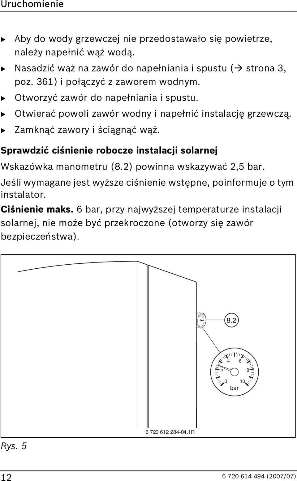 Sprawdzić ciśnienie robocze instalacji solarnej Wskazówka manometru (8.2) powinna wskazywać 2,5 bar.