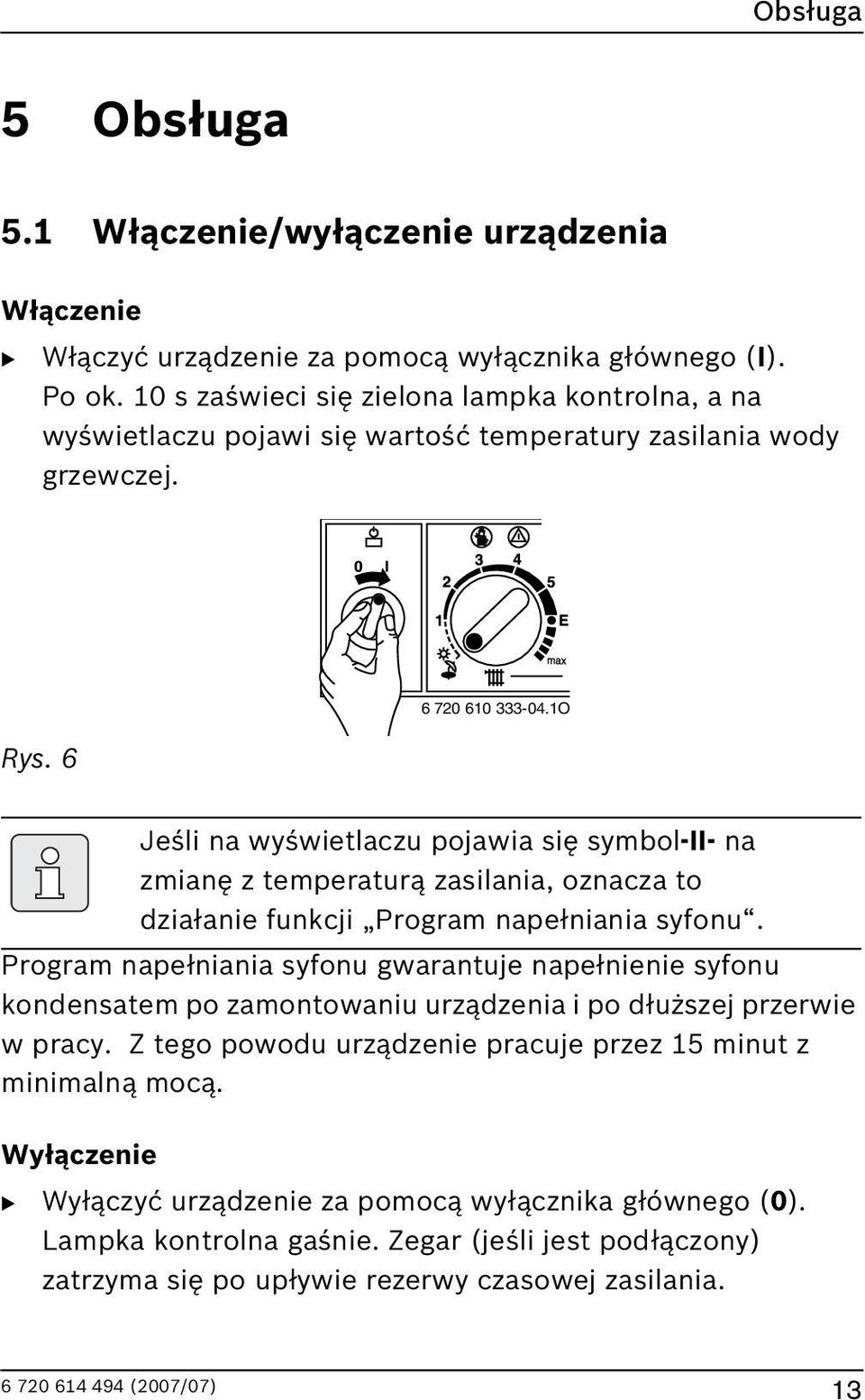 1O Jeśli na wyświetlaczu pojawia się symbol-ii- na zmianę z temperaturą zasilania, oznacza to działanie funkcji Program napełniania syfonu.