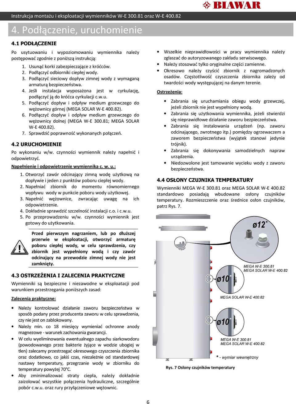 Podłączyć sieciowy dopływ zimnej wody z wymaganą armaturą bezpieczeństwa. 4. Jeśli instalacja wyposażona jest w cyrkulację, podłączyć ją do króćca cyrkulacji c.w.u. 5.