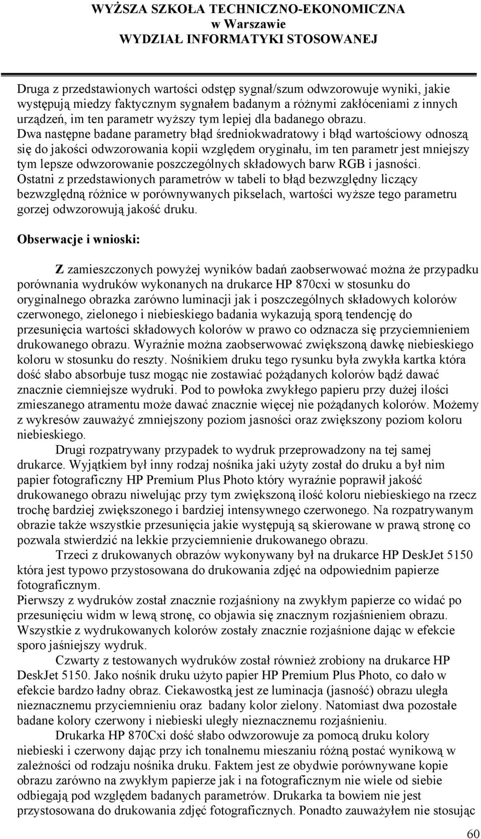 Dwa następne badane parametry błąd średnio i błąd wartościowy odnoszą się do jakości odwzorowania kopii względem oryginału, im ten parametr jest mniejszy tym lepsze odwzorowanie poszczególnych