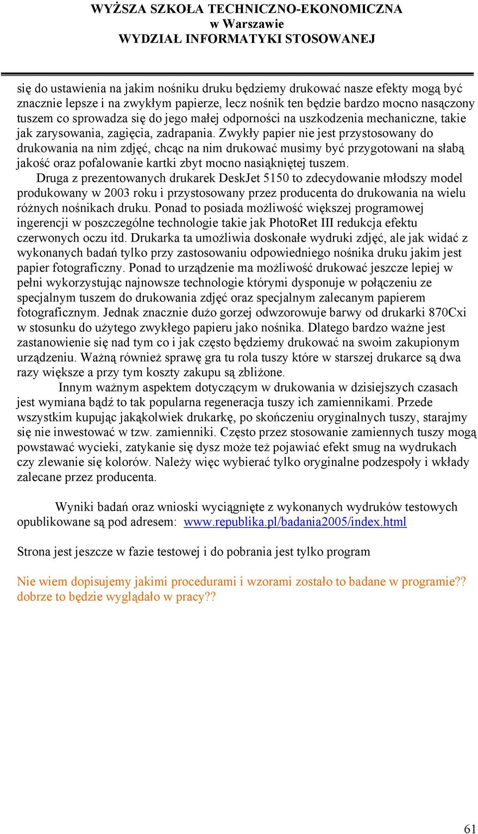 Zwykły papier nie jest przystosowany do drukowania na nim zdjęć, chcąc na nim drukować musimy być przygotowani na słabą jakość oraz pofalowanie kartki zbyt mocno nasiąkniętej tuszem.