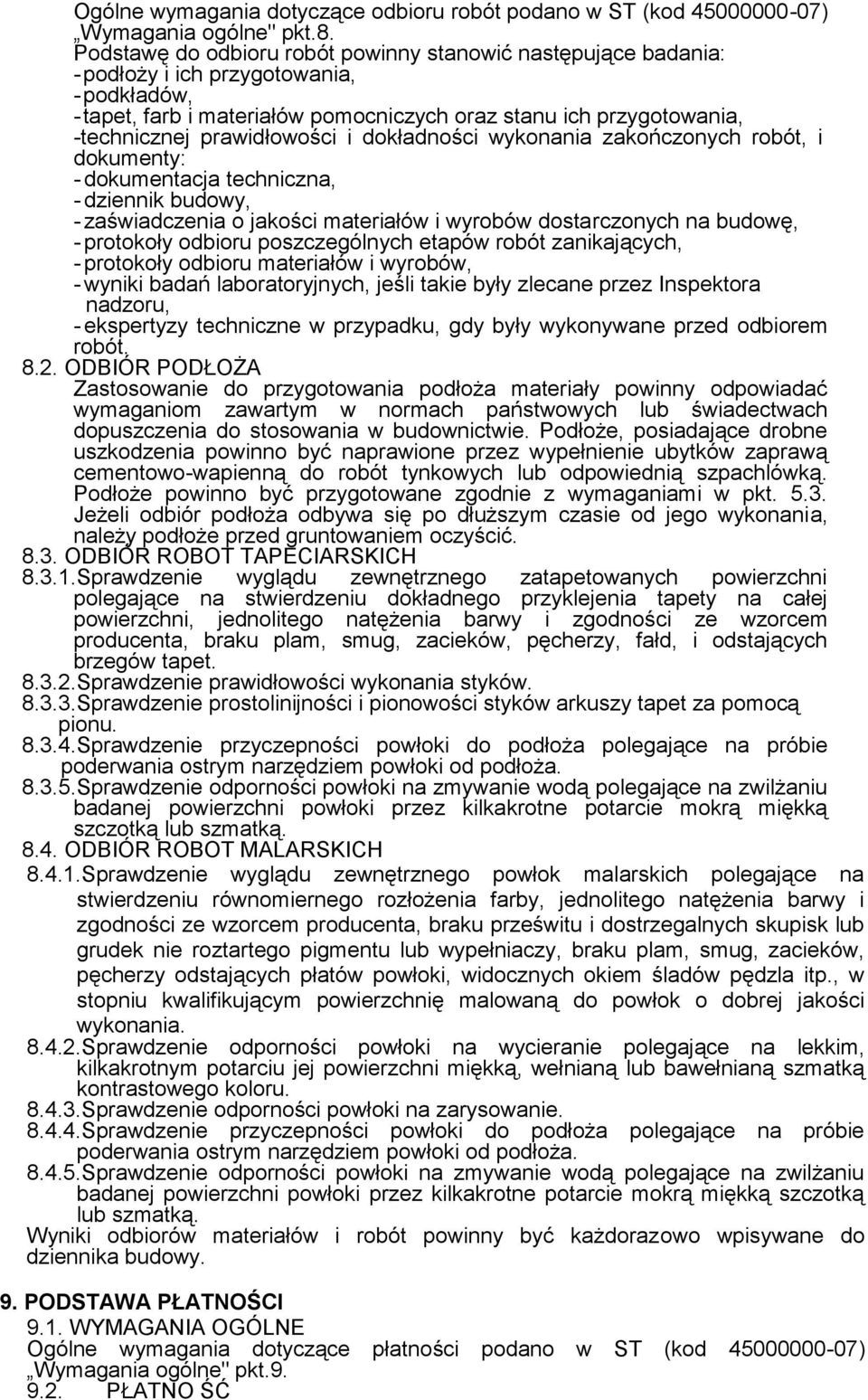 prawidłowości i dokładności wykonania zakończonych robót, i dokumenty: - dokumentacja techniczna, - dziennik budowy, - zaświadczenia o jakości materiałów i wyrobów dostarczonych na budowę, -