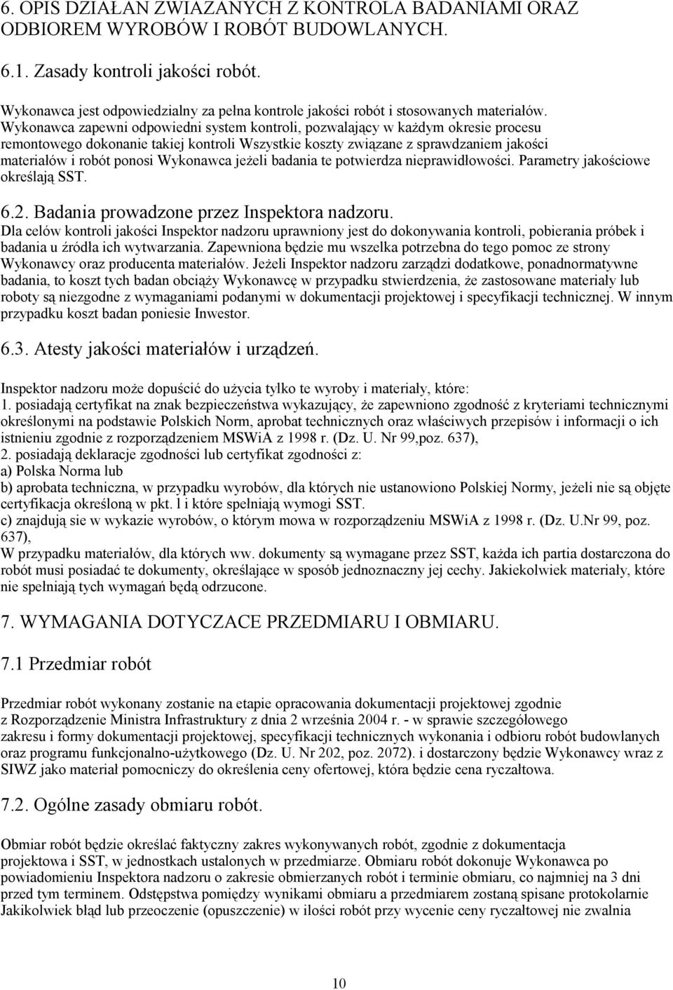 Wykonawca zapewni odpowiedni system kontroli, pozwalający w każdym okresie procesu remontowego dokonanie takiej kontroli Wszystkie koszty związane z sprawdzaniem jakości materiałów i robót ponosi