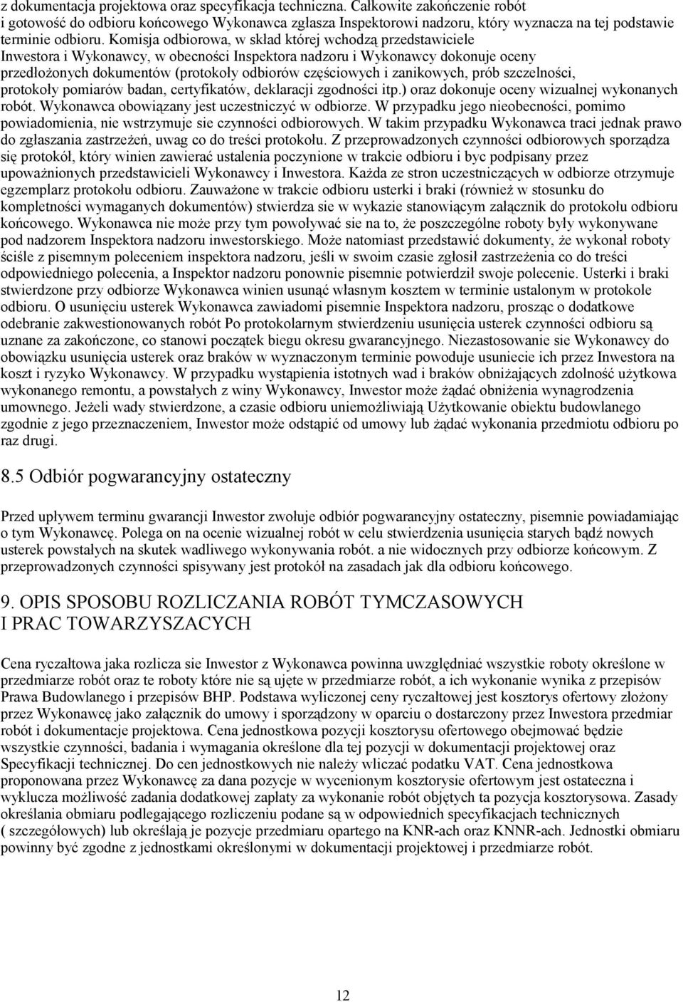 Komisja odbiorowa, w skład której wchodzą przedstawiciele Inwestora i Wykonawcy, w obecności Inspektora nadzoru i Wykonawcy dokonuje oceny przedłożonych dokumentów (protokoły odbiorów częściowych i