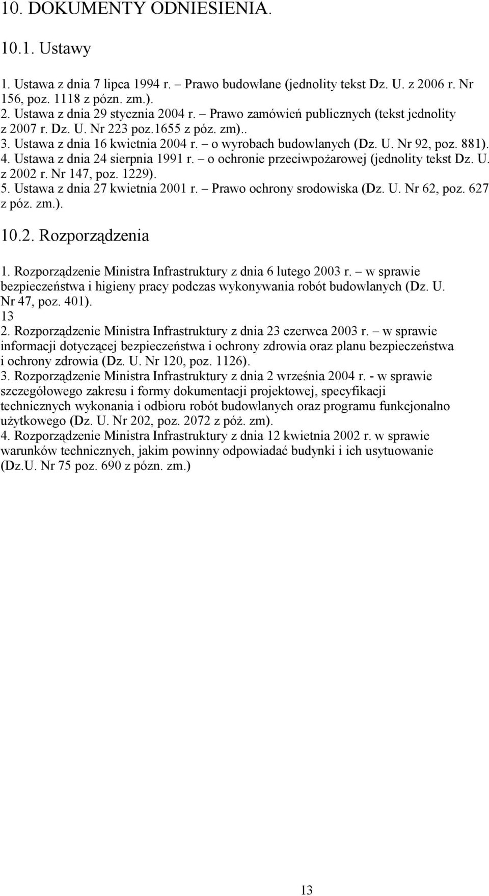 Ustawa z dnia 24 sierpnia 1991 r. o ochronie przeciwpożarowej (jednolity tekst Dz. U. z 2002 r. Nr 147, poz. 1229). 5. Ustawa z dnia 27 kwietnia 2001 r. Prawo ochrony srodowiska (Dz. U. Nr 62, poz.