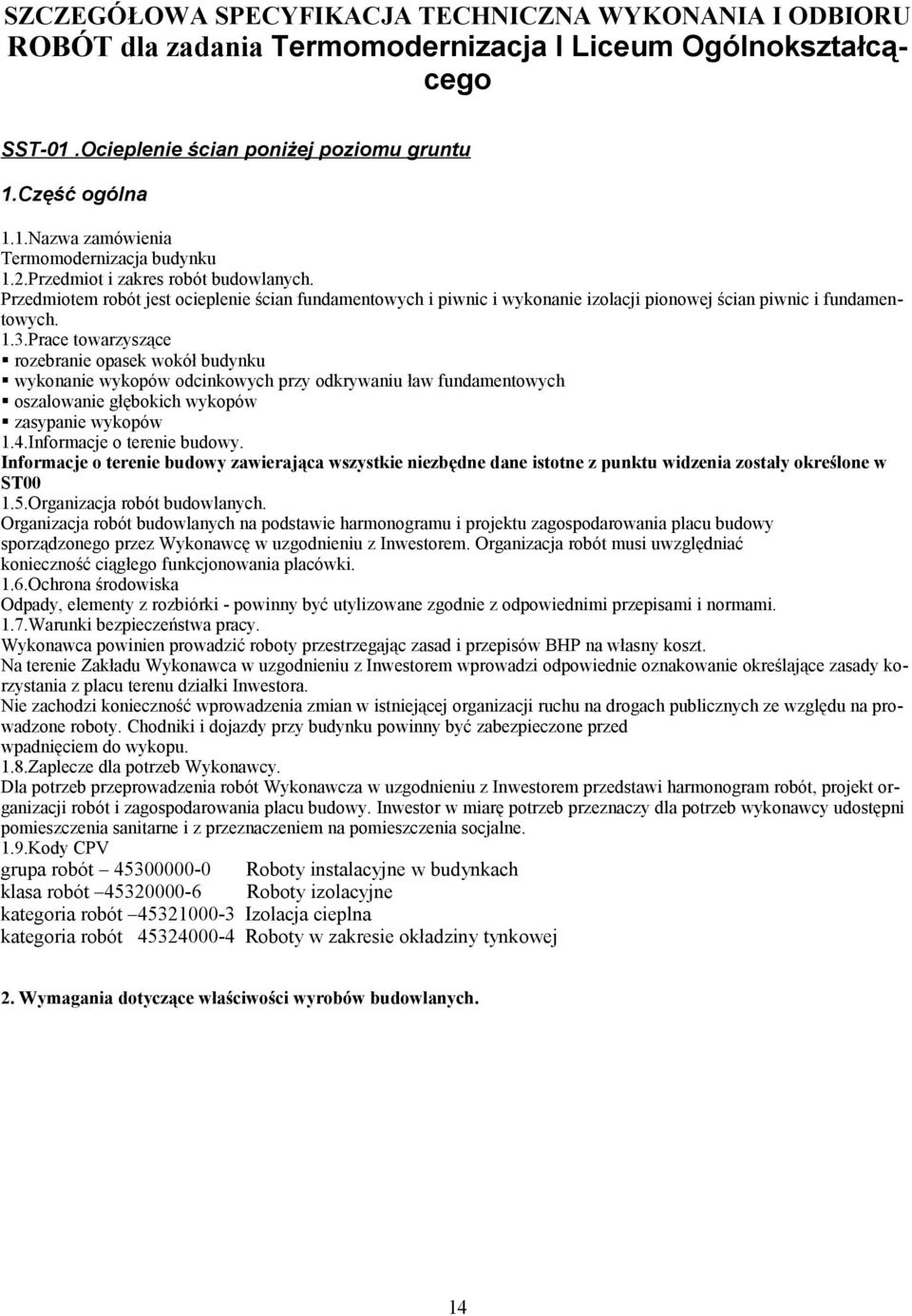 Prace towarzyszące rozebranie opasek wokół budynku wykonanie wykopów odcinkowych przy odkrywaniu ław fundamentowych oszalowanie głębokich wykopów zasypanie wykopów 1.4.Informacje o terenie budowy.