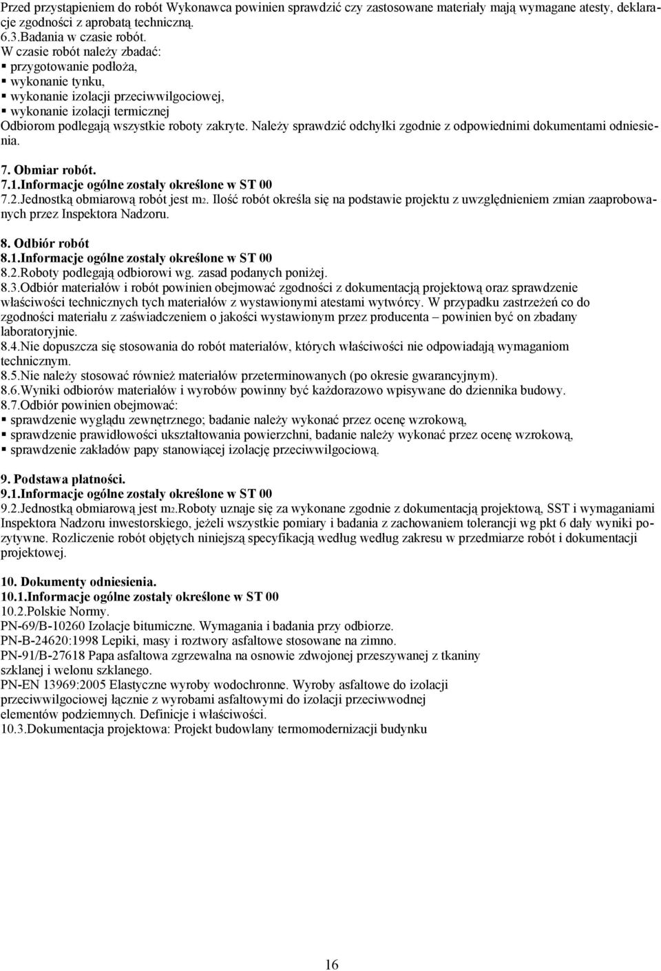 Należy sprawdzić odchyłki zgodnie z odpowiednimi dokumentami odniesienia. 7. Obmiar robót. 7.1.Informacje ogólne zostały określone w ST 00 7.2.Jednostką obmiarową robót jest m2.