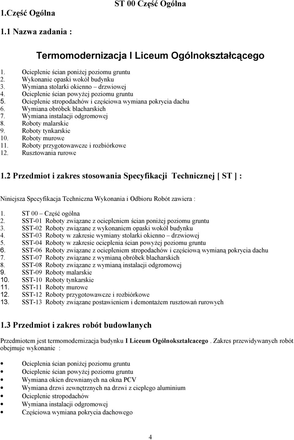 Wymiana instalacji odgromowej 8. Roboty malarskie 9. Roboty tynkarskie 10. Roboty murowe 11. Roboty przygotowawcze i rozbiórkowe 12. Rusztowania rurowe 1.