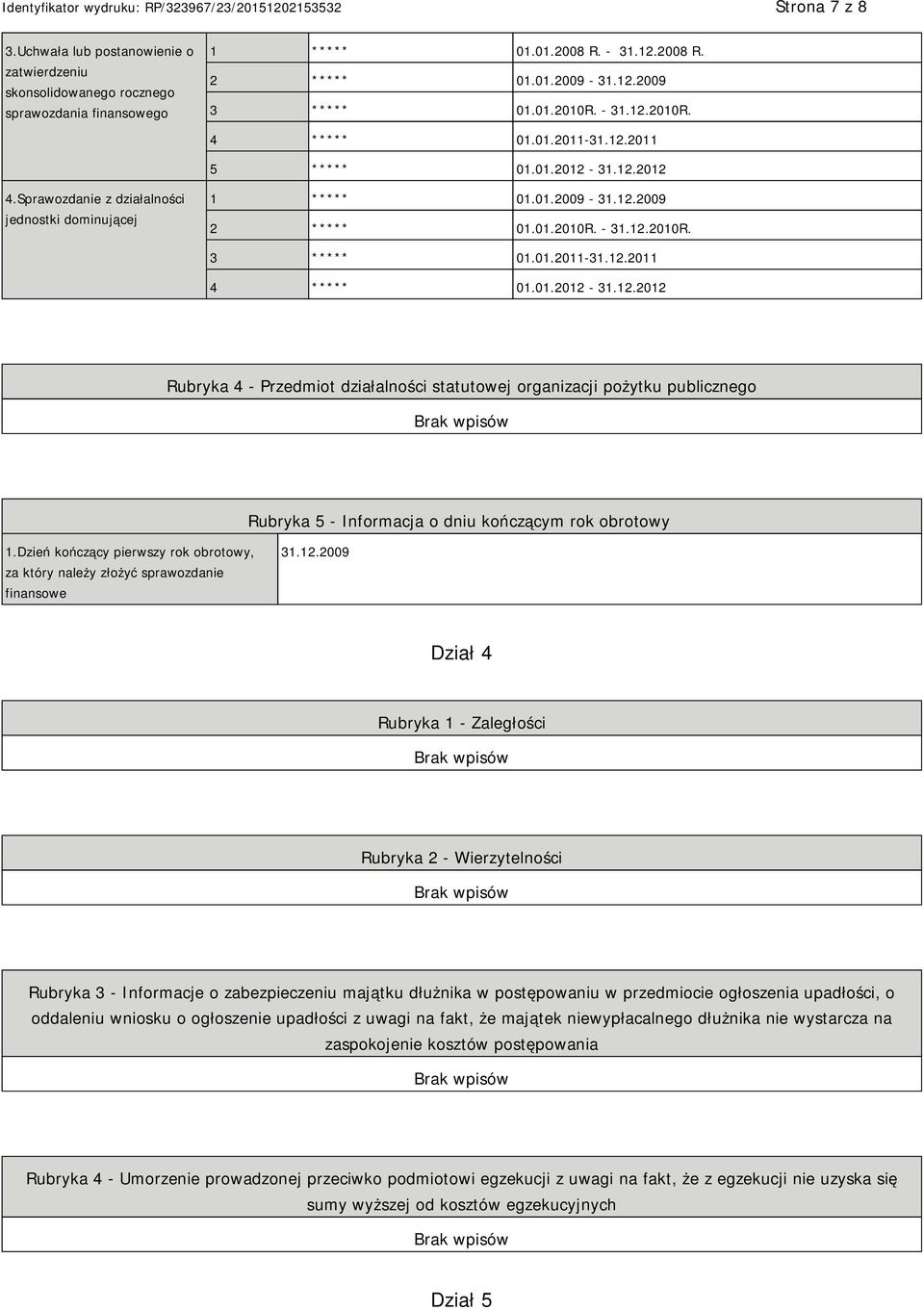 2009 2 ***** 01.01.2010R. - 31.12.2010R. 3 ***** 01.01.2011-31.12.2011 4 ***** 01.01.2012-31.12.2012 Rubryka 4 - Przedmiot działalności statutowej organizacji pożytku publicznego Rubryka 5 - Informacja o dniu kończącym rok obrotowy 1.