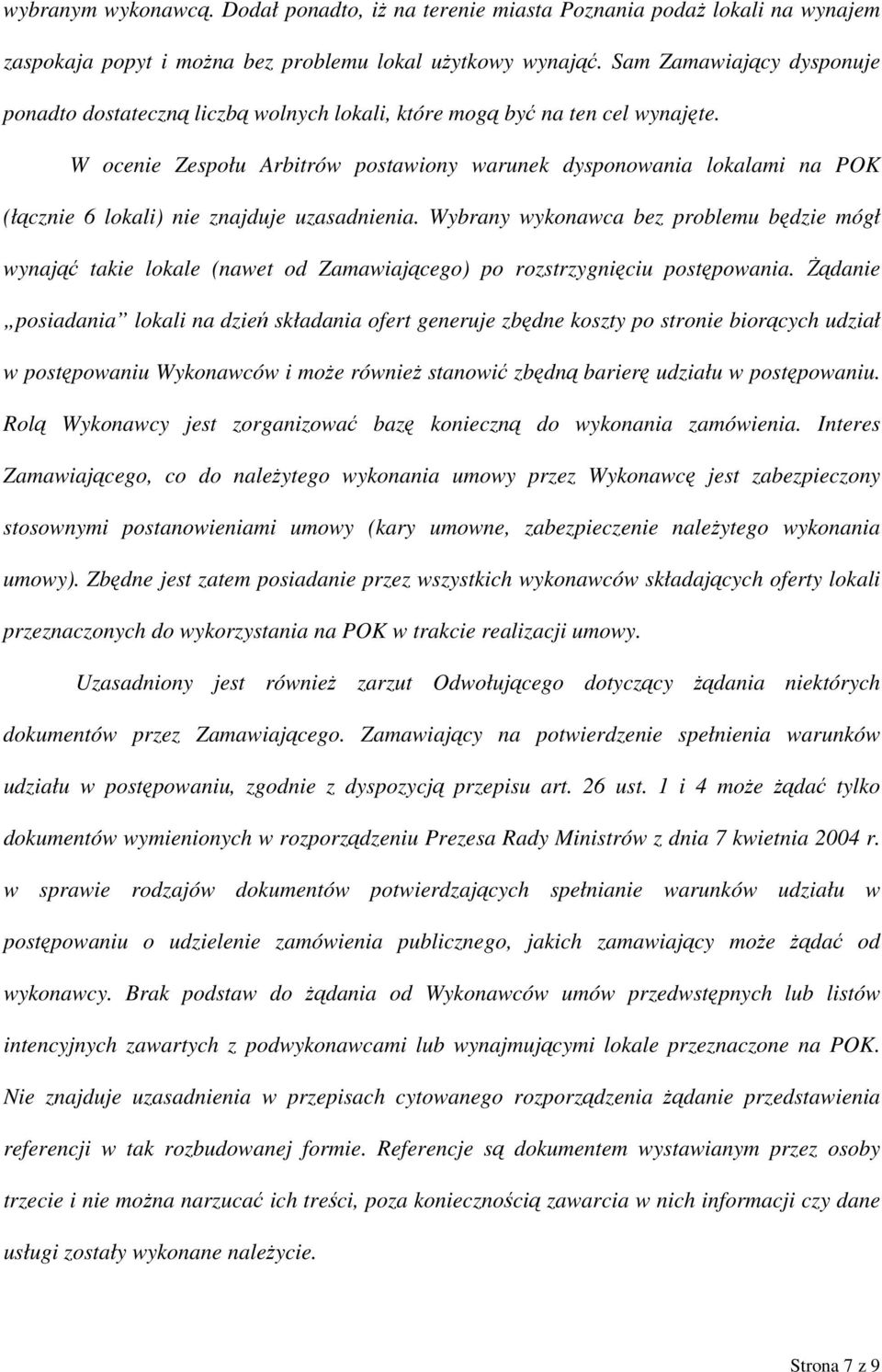 W ocenie Zespołu Arbitrów postawiony warunek dysponowania lokalami na POK (łącznie 6 lokali) nie znajduje uzasadnienia.