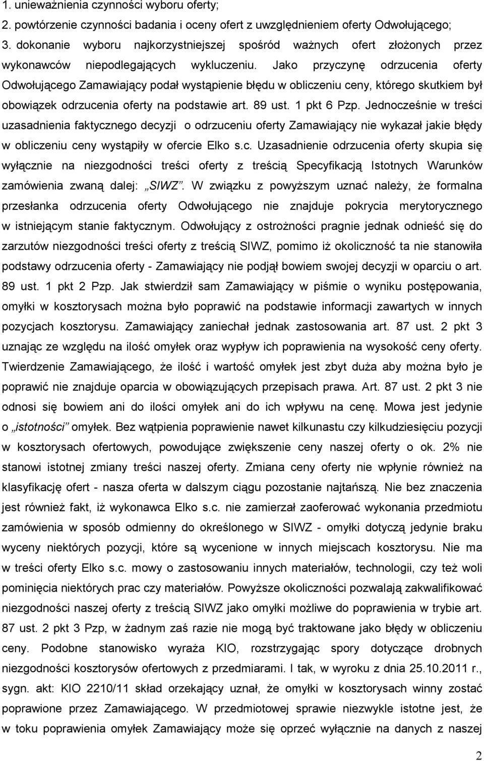 Jako przyczynę odrzucenia oferty Odwołującego Zamawiający podał wystąpienie błędu w obliczeniu ceny, którego skutkiem był obowiązek odrzucenia oferty na podstawie art. 89 ust. 1 pkt 6 Pzp.