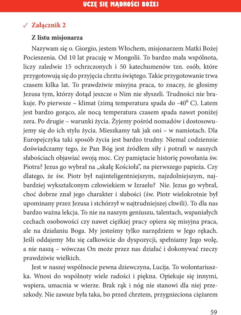 To prawdziwie misyjna praca, to znaczy, że głosimy Jezusa tym, którzy dotąd jeszcze o Nim nie słyszeli. Trudności nie brakuje. Po pierwsze klimat (zimą temperatura spada do -40⁰ C).