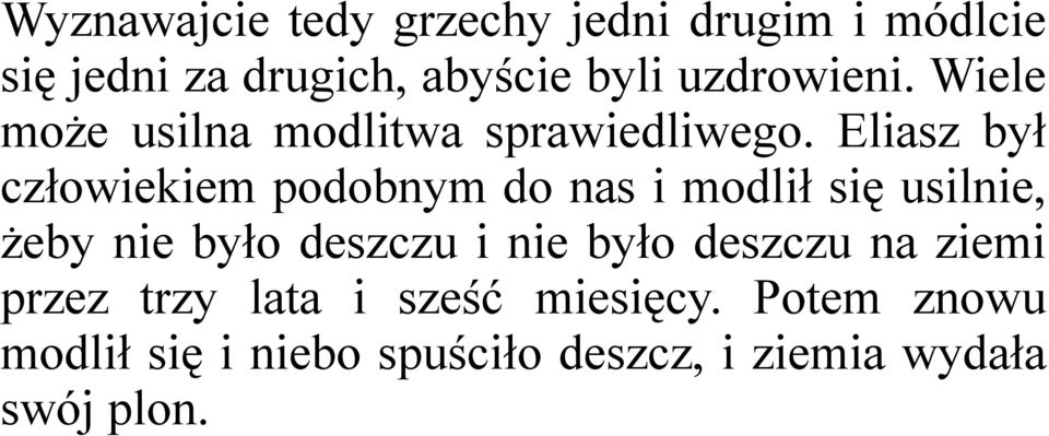 Eliasz był człowiekiem podobnym do nas i modlił się usilnie, żeby nie było deszczu i nie