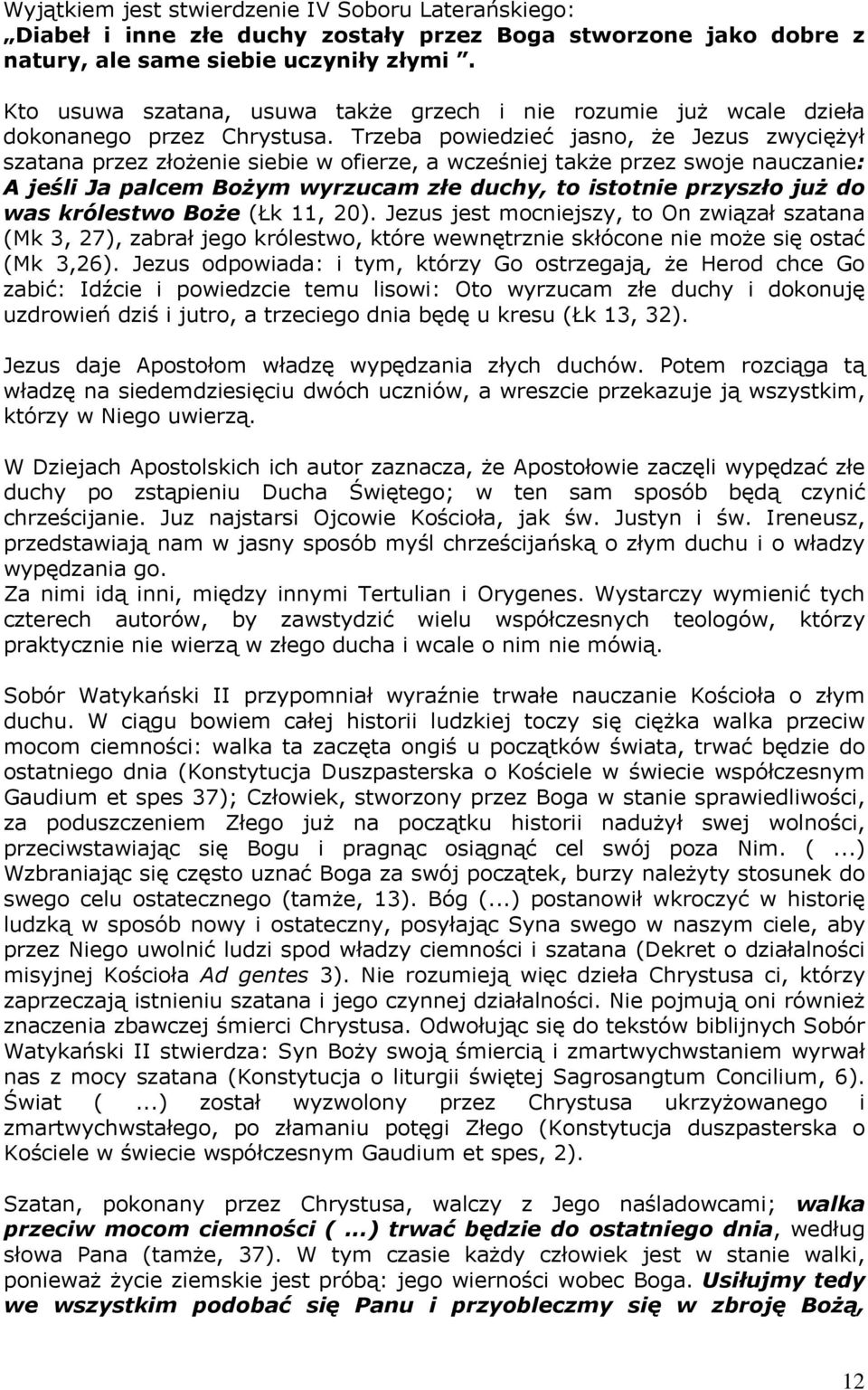 Trzeba powiedzieć jasno, że Jezus zwyciężył szatana przez złożenie siebie w ofierze, a wcześniej także przez swoje nauczanie: A jeśli Ja palcem Bożym wyrzucam złe duchy, to istotnie przyszło już do