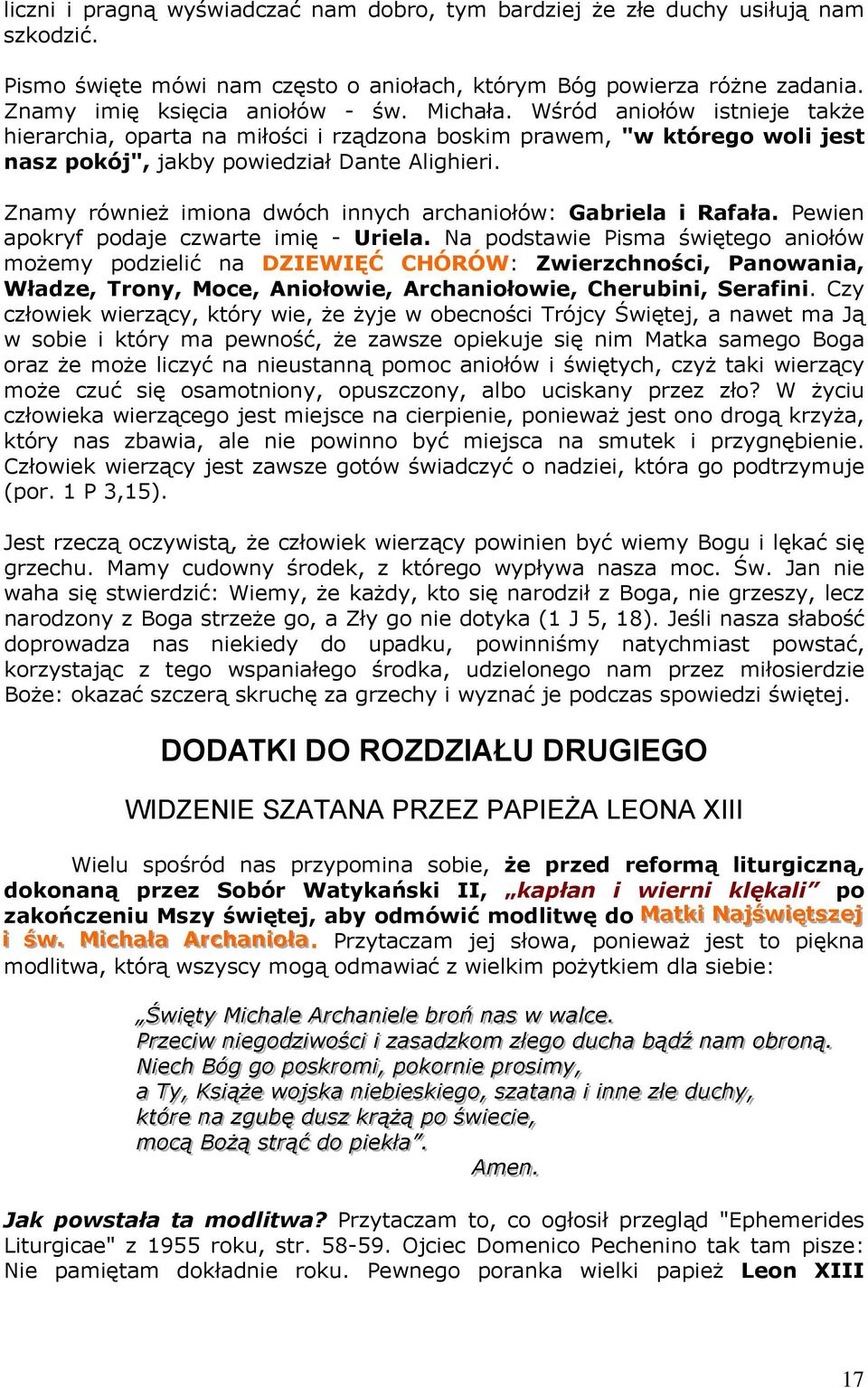 Znamy również imiona dwóch innych archaniołów: Gabriela i Rafała. Pewien apokryf podaje czwarte imię - Uriela.