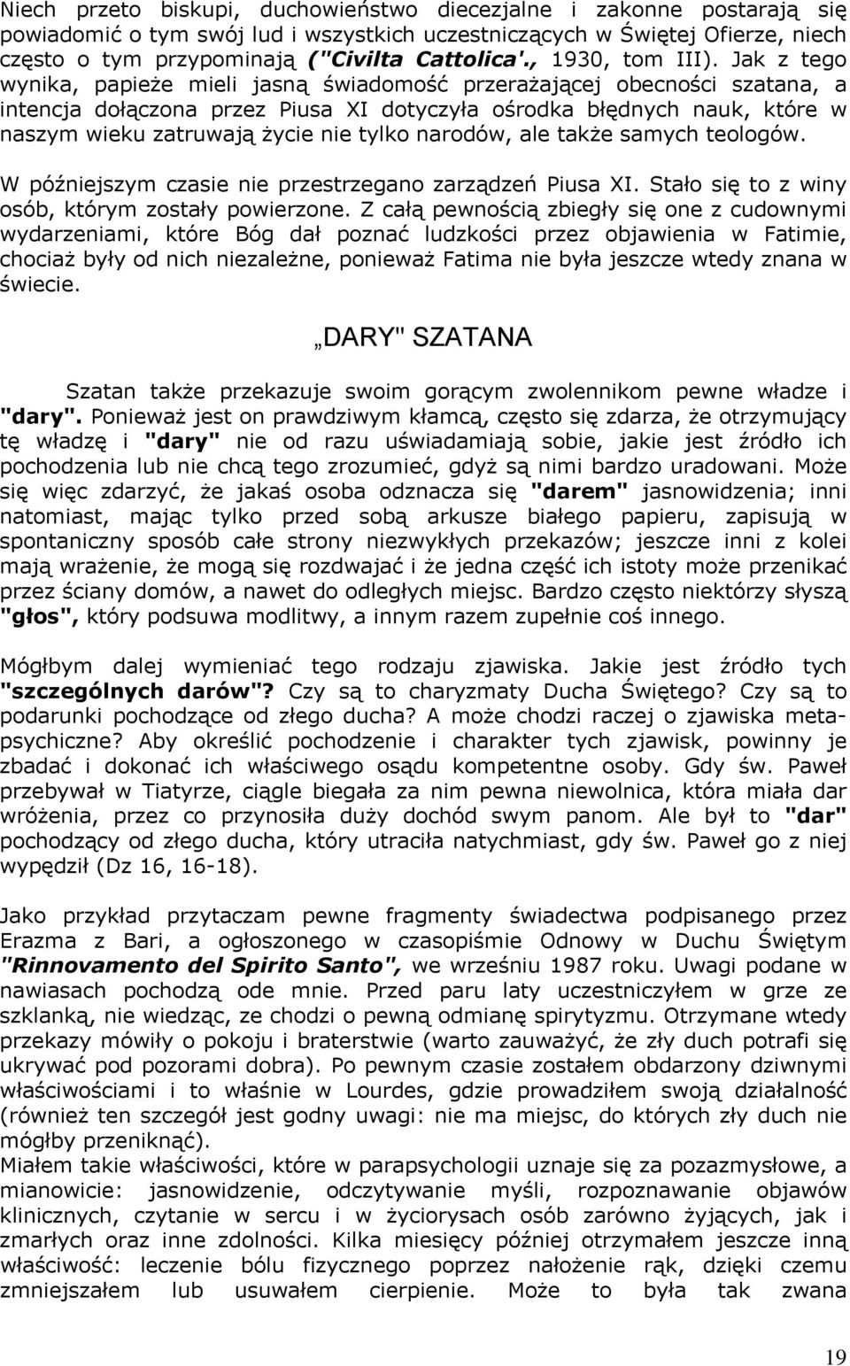 Jak z tego wynika, papieże mieli jasną świadomość przerażającej obecności szatana, a intencja dołączona przez Piusa XI dotyczyła ośrodka błędnych nauk, które w naszym wieku zatruwają życie nie tylko