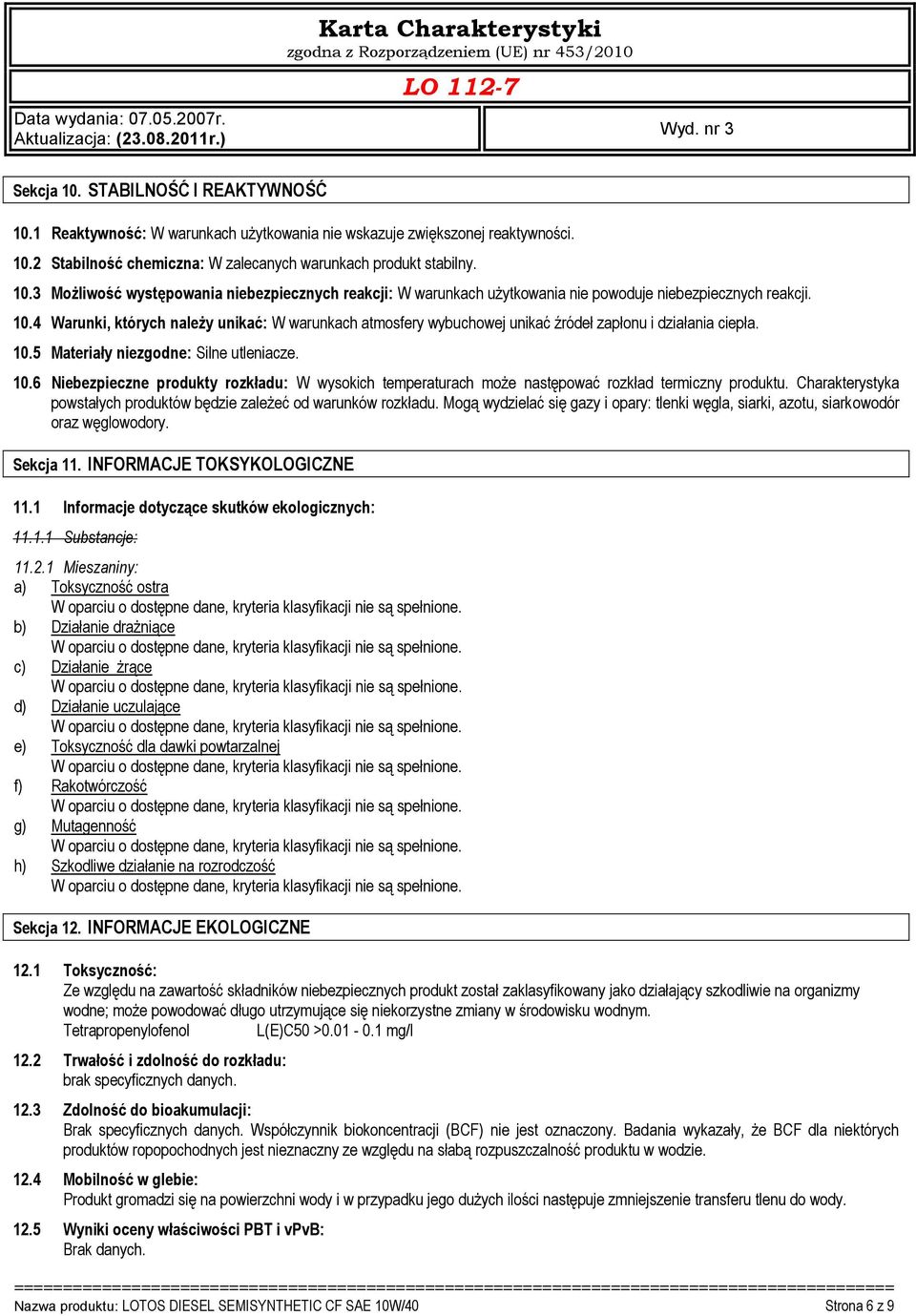 5 Materiały niezgodne: Silne utleniacze. 10.6 Niebezpieczne produkty rozkładu: W wysokich temperaturach może następować rozkład termiczny produktu.