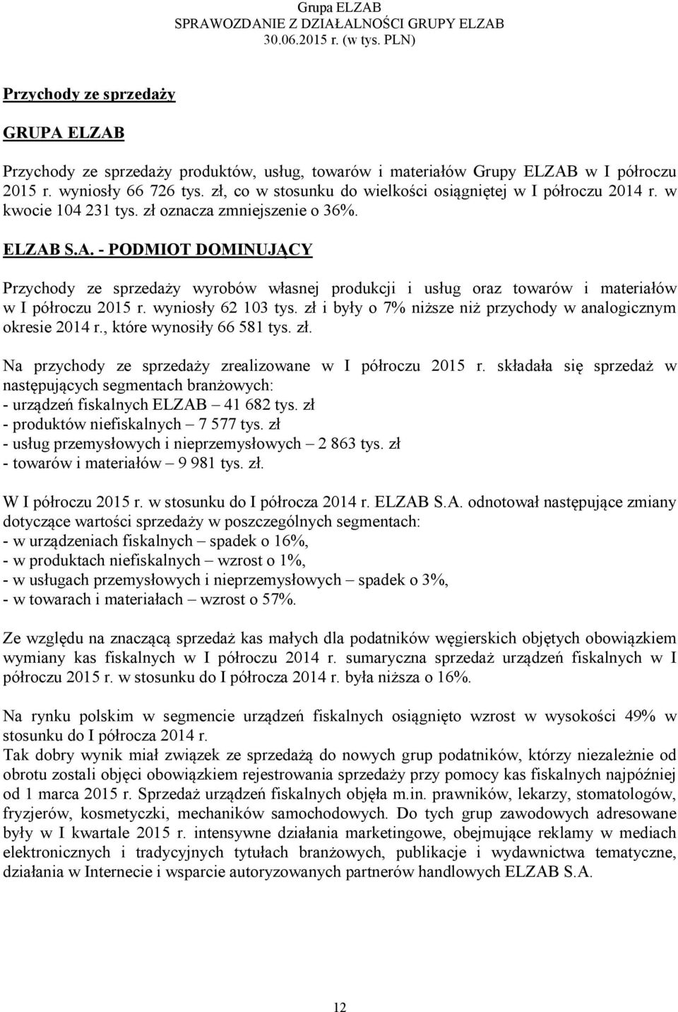 S.A. - PODMIOT DOMINUJĄCY Przychody ze sprzedaży wyrobów własnej produkcji i usług oraz towarów i materiałów w I półroczu 2015 r. wyniosły 62 103 tys.