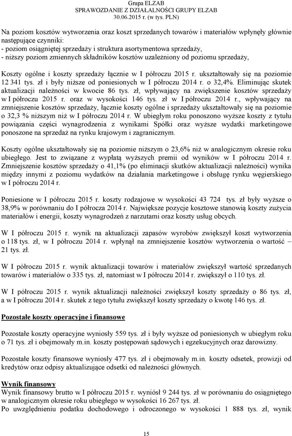 zł i były niższe od poniesionych w I półroczu 2014 r. o 32,4%. Eliminując skutek aktualizacji należności w kwocie 86 tys. zł, wpływający na zwiększenie kosztów sprzedaży w I półroczu 2015 r.