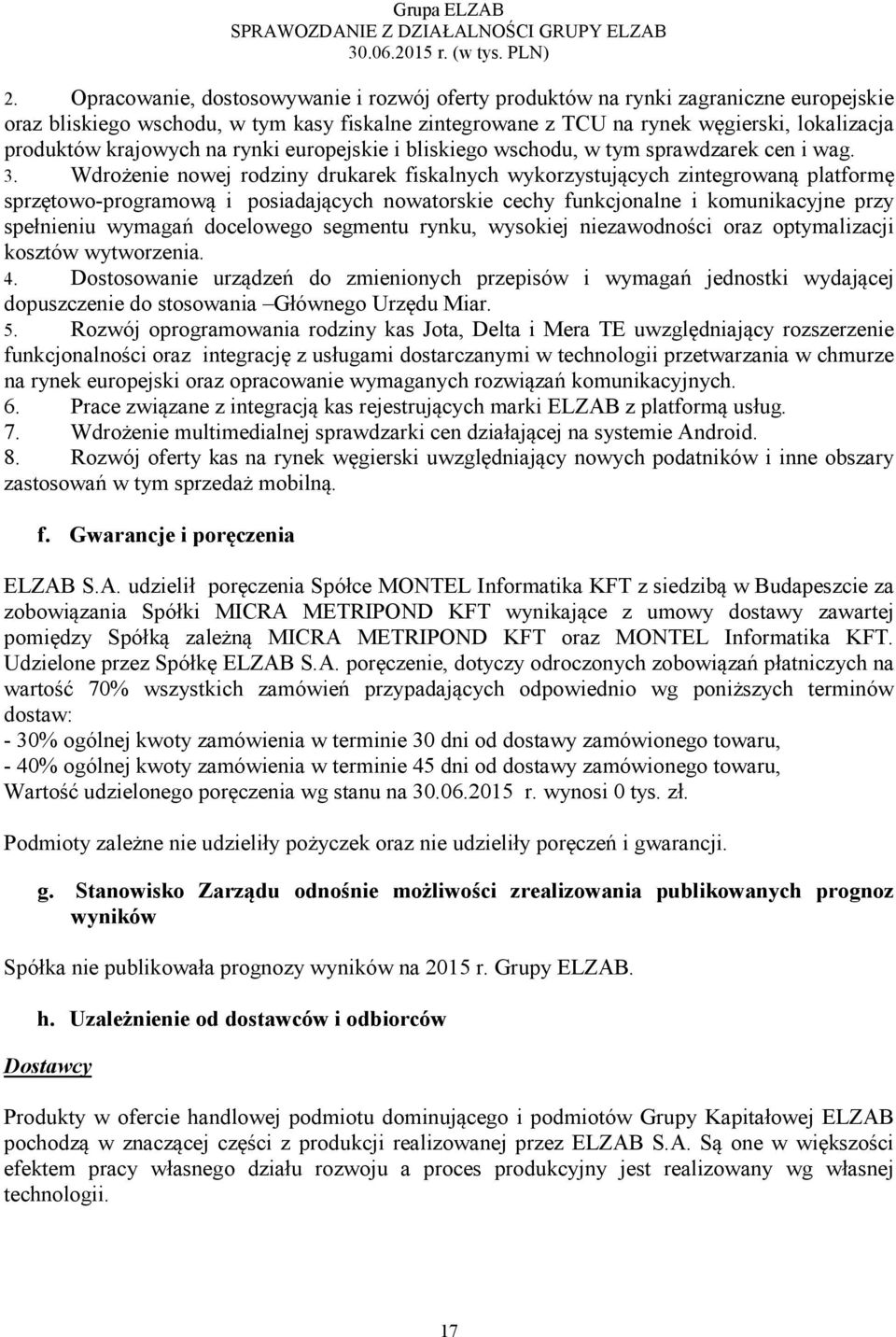 Wdrożenie nowej rodziny drukarek fiskalnych wykorzystujących zintegrowaną platformę sprzętowo-programową i posiadających nowatorskie cechy funkcjonalne i komunikacyjne przy spełnieniu wymagań