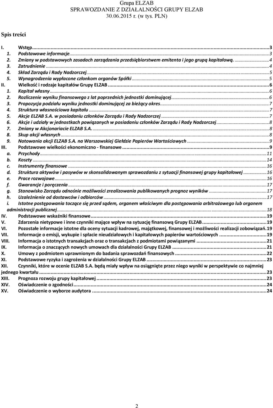 Rozliczenie wyniku finansowego z lat poprzednich jednostki dominującej... 6 3. Propozycja podziału wyniku jednostki dominującej za bieżący okres... 7 4. Struktura własnościowa kapitału... 7 5.