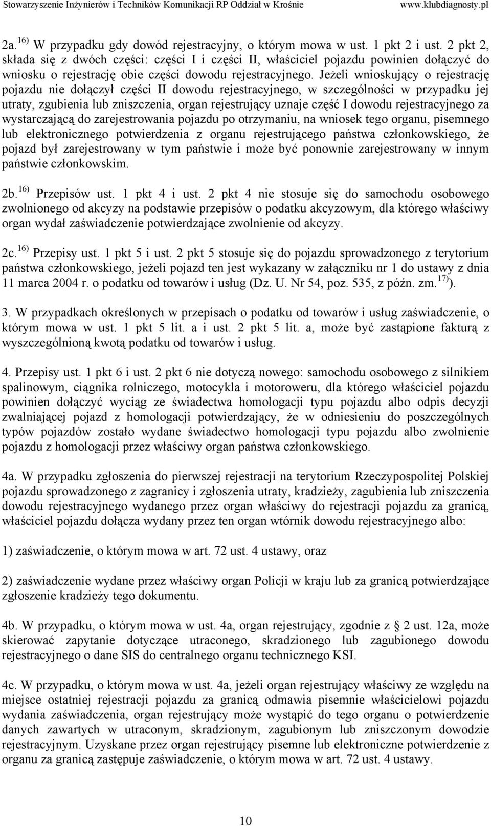 Jeżeli wnioskujący o rejestrację pojazdu nie dołączył części II dowodu rejestracyjnego, w szczególności w przypadku jej utraty, zgubienia lub zniszczenia, organ rejestrujący uznaje część I dowodu