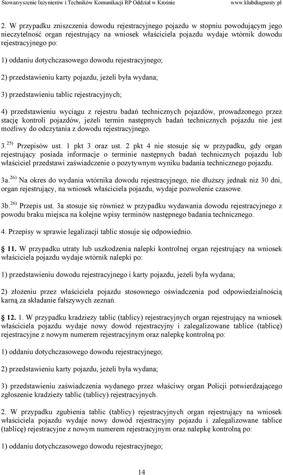 pojazdów, prowadzonego przez stację kontroli pojazdów, jeżeli termin następnych badań technicznych pojazdu nie jest możliwy do odczytania z dowodu rejestracyjnego. 3. 25) Przepisów ust.