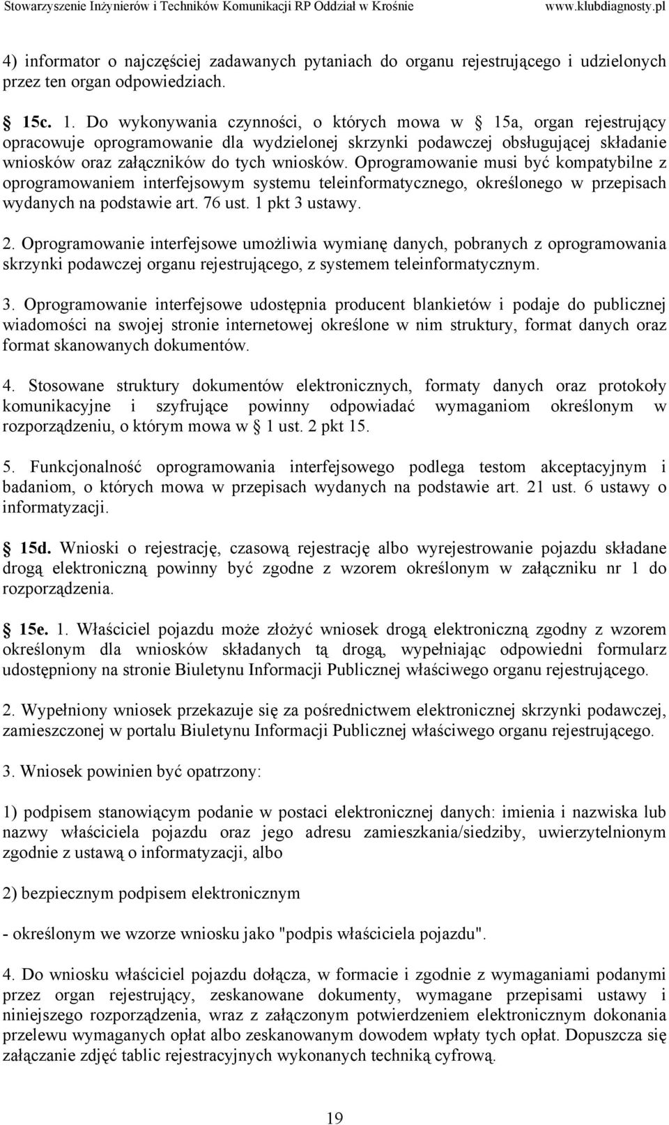 Oprogramowanie musi być kompatybilne z oprogramowaniem interfejsowym systemu teleinformatycznego, określonego w przepisach wydanych na podstawie art. 76 ust. 1 pkt 3 ustawy. 2.