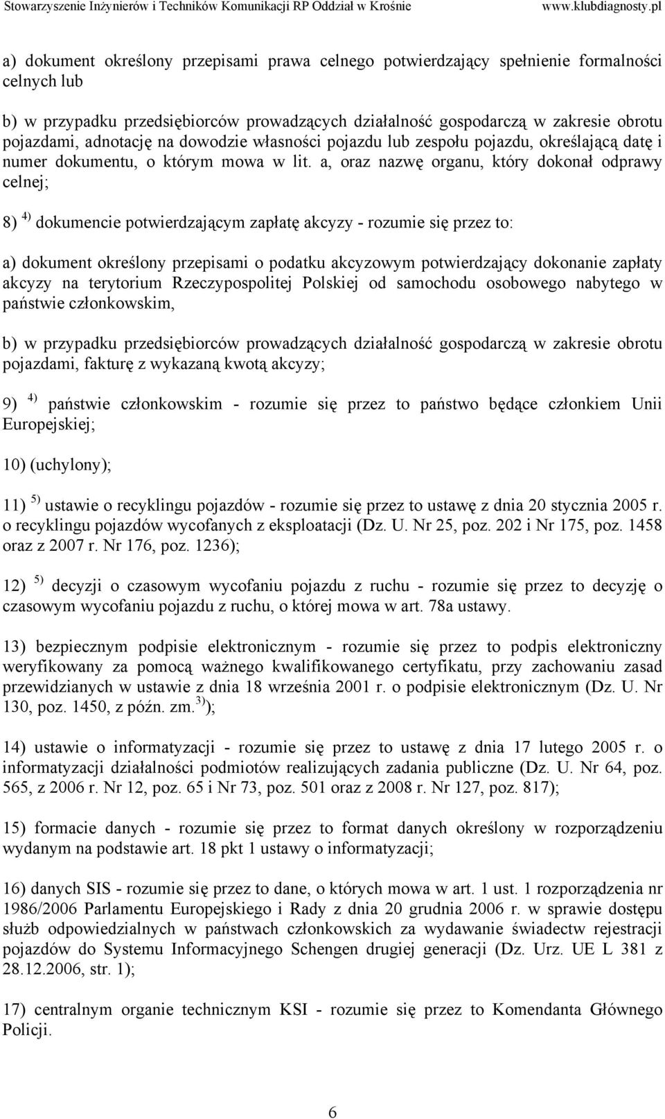 a, oraz nazwę organu, który dokonał odprawy celnej; 8) 4) dokumencie potwierdzającym zapłatę akcyzy - rozumie się przez to: a) dokument określony przepisami o podatku akcyzowym potwierdzający