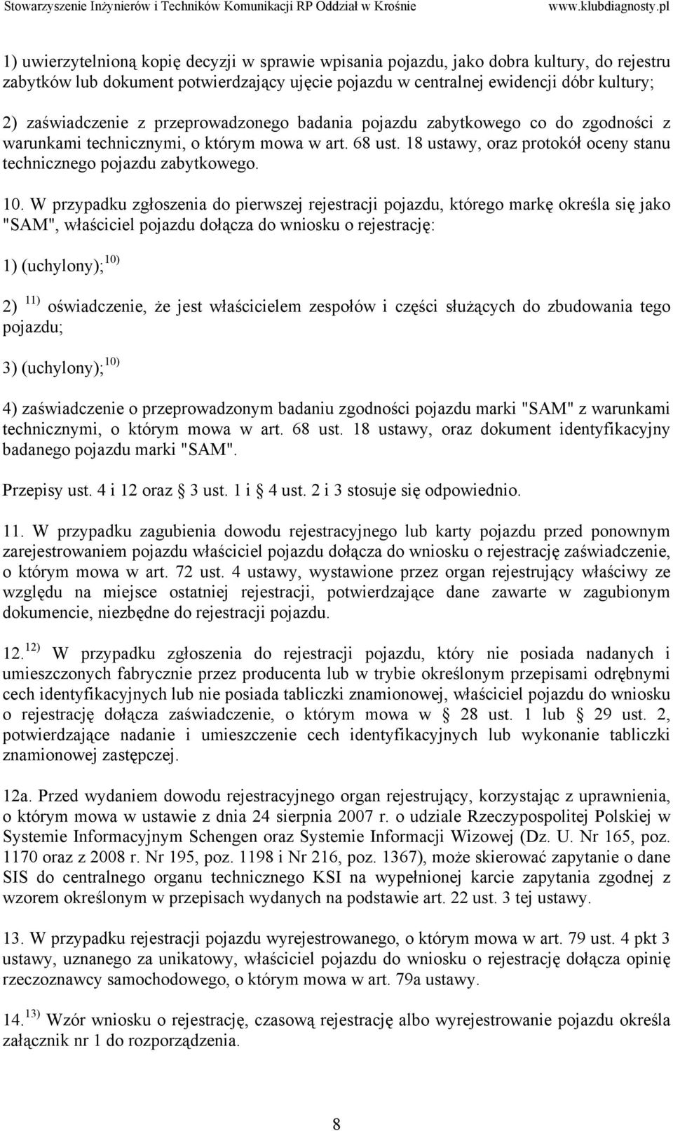 W przypadku zgłoszenia do pierwszej rejestracji pojazdu, którego markę określa się jako "SAM", właściciel pojazdu dołącza do wniosku o rejestrację: 1) (uchylony); 10) 2) 11) oświadczenie, że jest