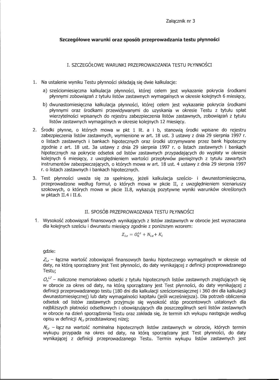 zastawnych wymagalnych w okresie kolejnych 6 miesięcy, b) dwunastomiesięczna kalkulacja płynności, której celem jest wykazanie pokrycia środkami płynnymi oraz środkami przewidywanymi do uzyskania w